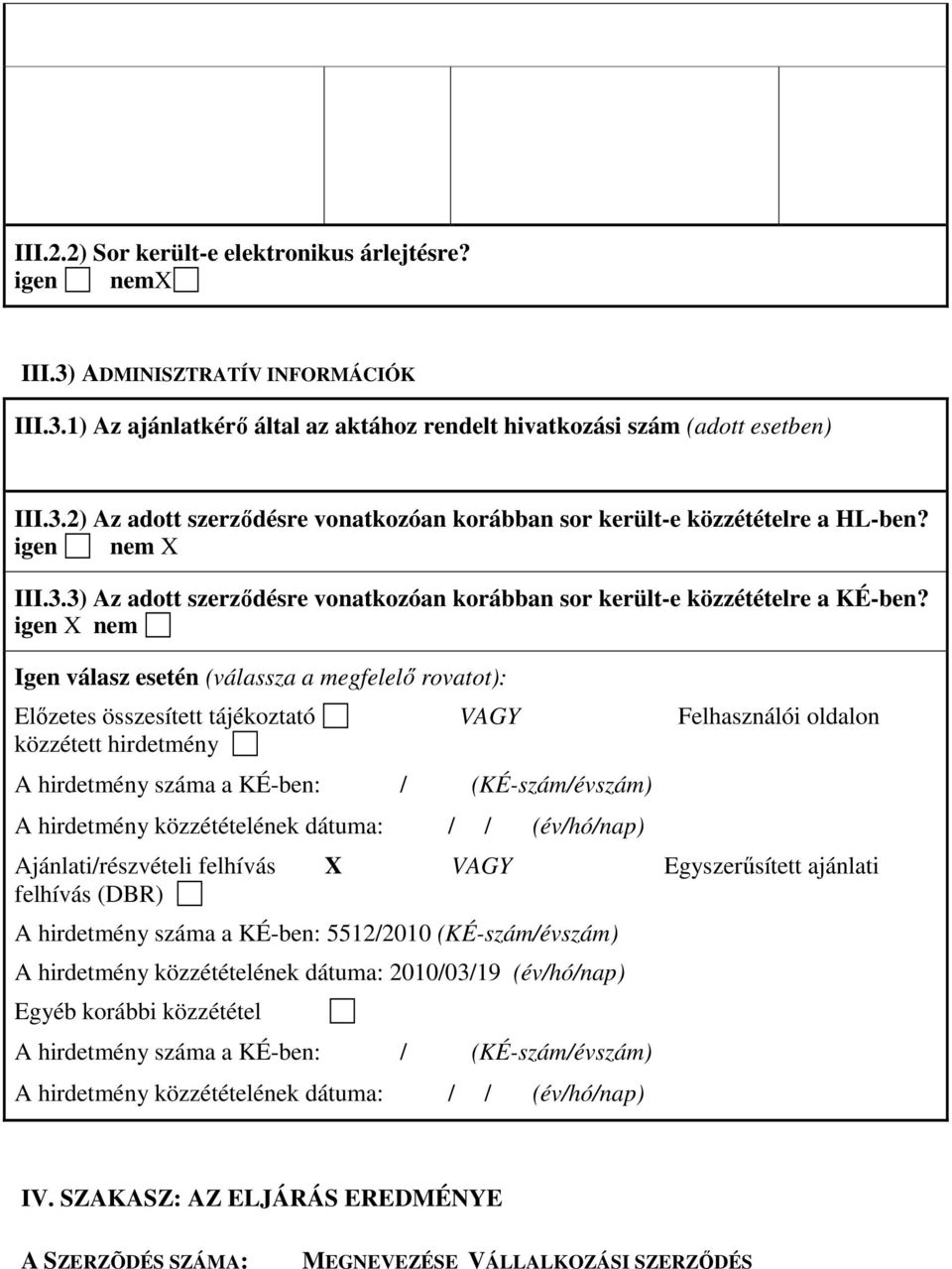 igen nem Igen válasz esetén (válassza a megfelelı rovatot): Elızetes összesített tájékoztató VAGY Felhasználói oldalon közzétett hirdetmény A hirdetmény száma a KÉ-ben: / (KÉ-szám/évszám) A