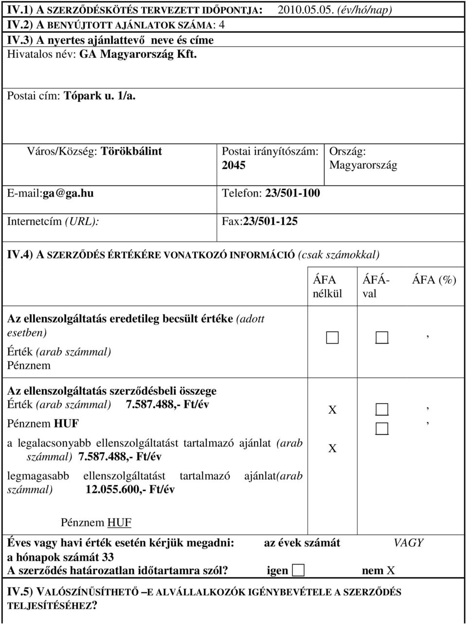 4) A SZERZİDÉS ÉRTÉKÉRE VONATKOZÓ INFORMÁCIÓ (csak számokkal) nélkül ÁFÁval (%) Az ellenszolgáltatás eredetileg becsült értéke (adott esetben) Érték (arab számmal) Pénznem Az ellenszolgáltatás