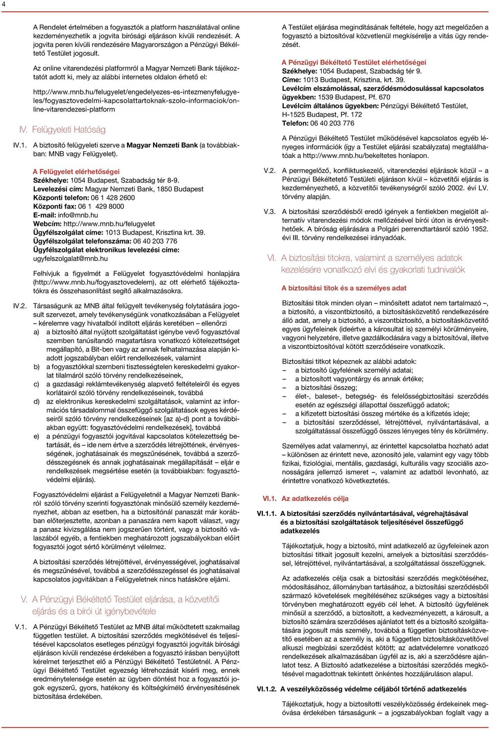 Az online vitarendezési platformról a Magyar Nemzeti Bank tájékoztatót adott ki, mely az alábbi internetes oldalon érhető el: http://www.mnb.
