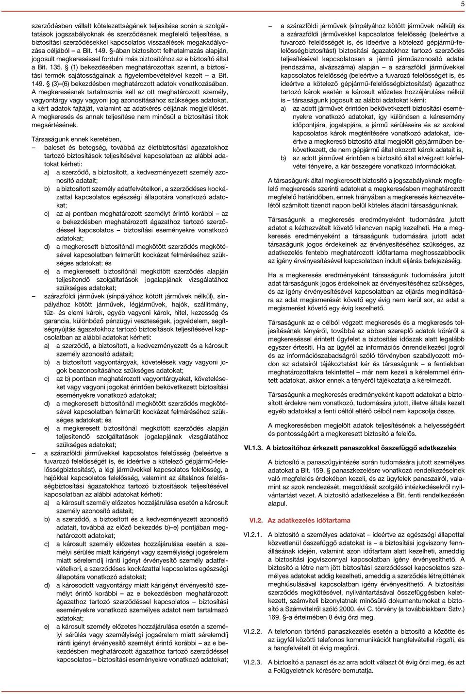 (1) bekezdésében meghatározottak szerint, a biztosítási termék sajátosságainak a figyelembevételével kezelt a Bit. 149. (3) (6) bekezdésben meghatározott adatok vonatkozásában.