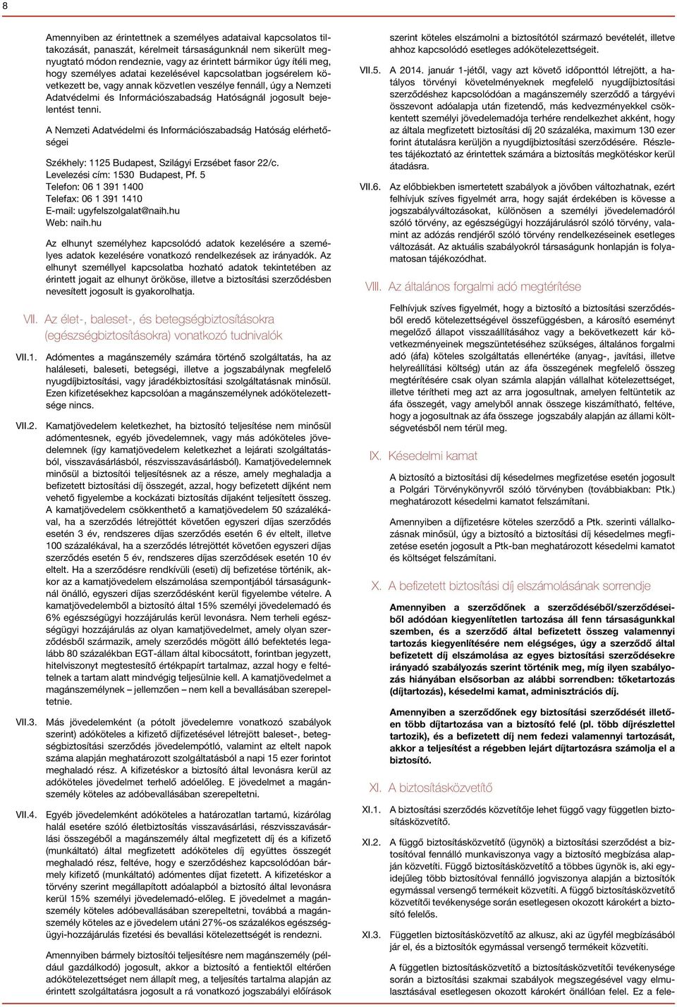 A Nemzeti Adatvédelmi és Információszabadság Hatóság elérhetőségei Székhely: 1125 Budapest, Szilágyi Erzsébet fasor 22/c. Levelezési cím: 1530 Budapest, Pf.