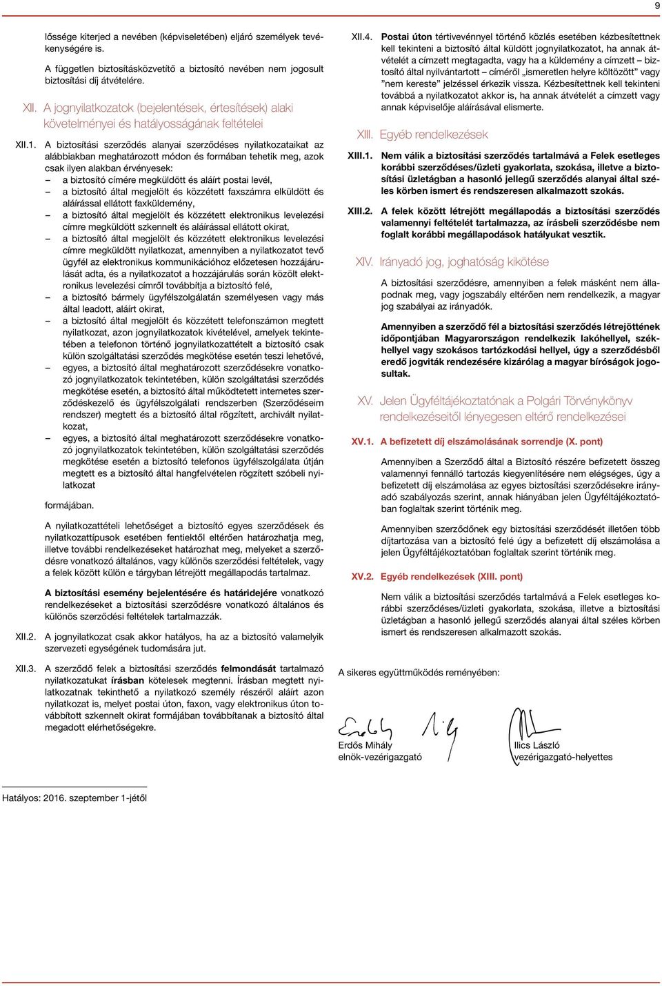 A biztosítási szerződés alanyai szerződéses nyilatkozataikat az alábbiakban meghatározott módon és formában tehetik meg, azok csak ilyen alakban érvényesek: a biztosító címére megküldött és aláírt