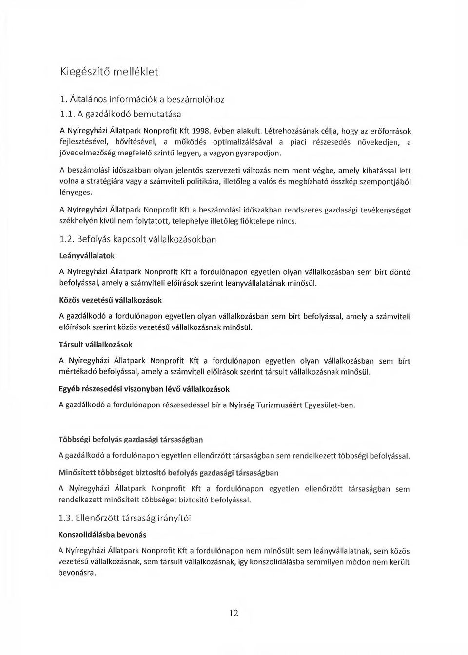 A beszámolási időszakban olyan jelentős szervezeti változás nem ment végbe, amely kihatással lett volna a stratégiára vagy a számviteli politikára, illetőleg a valós és megbízható összkép