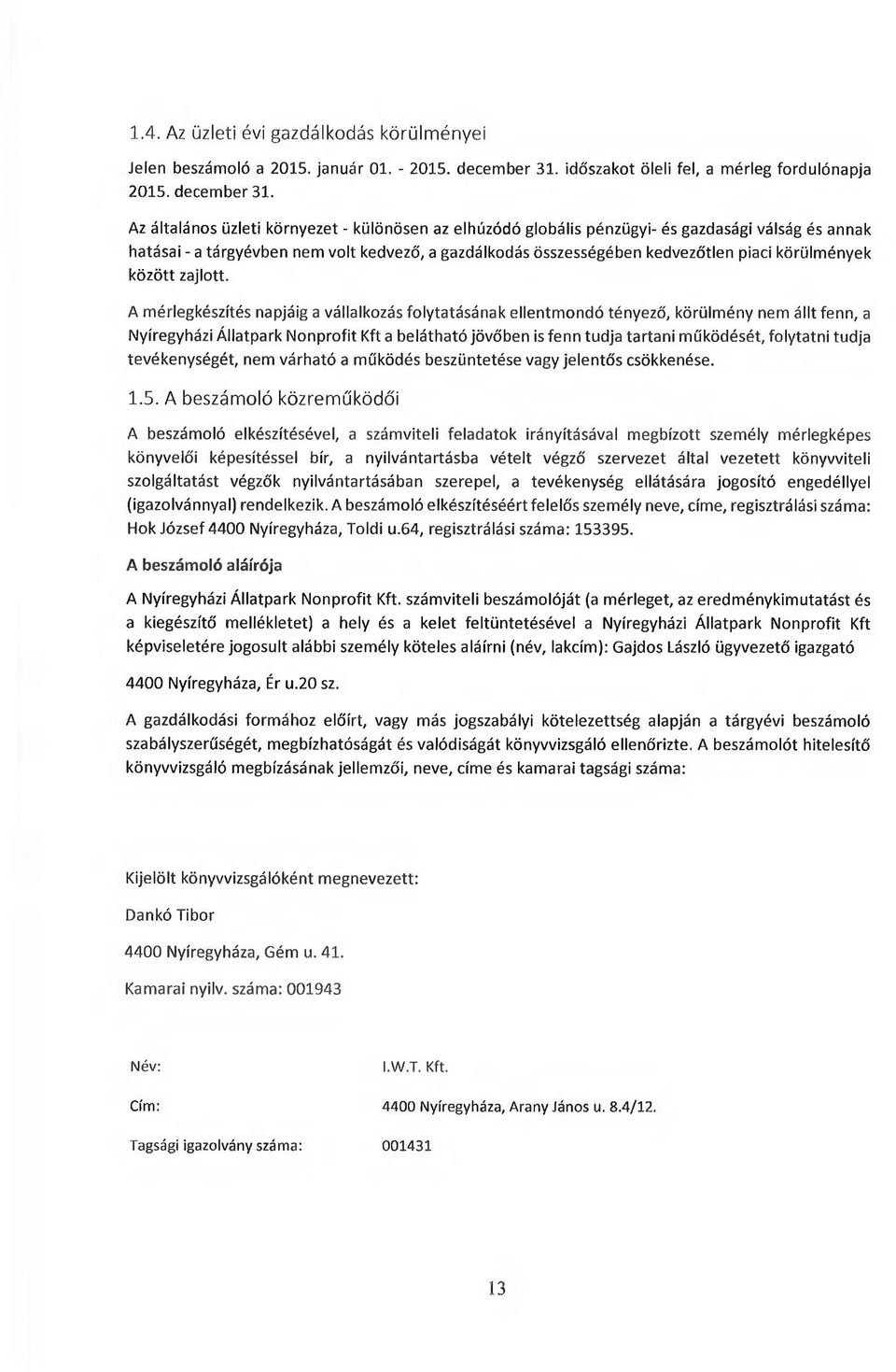 Az általános üzleti környezet - különösen az elhúzódó globális pénzügyi- és gazdasági válság és annak hatásai - a tárgyévben nem volt kedvező, a gazdálkodás összességében kedvezőtlen piaci