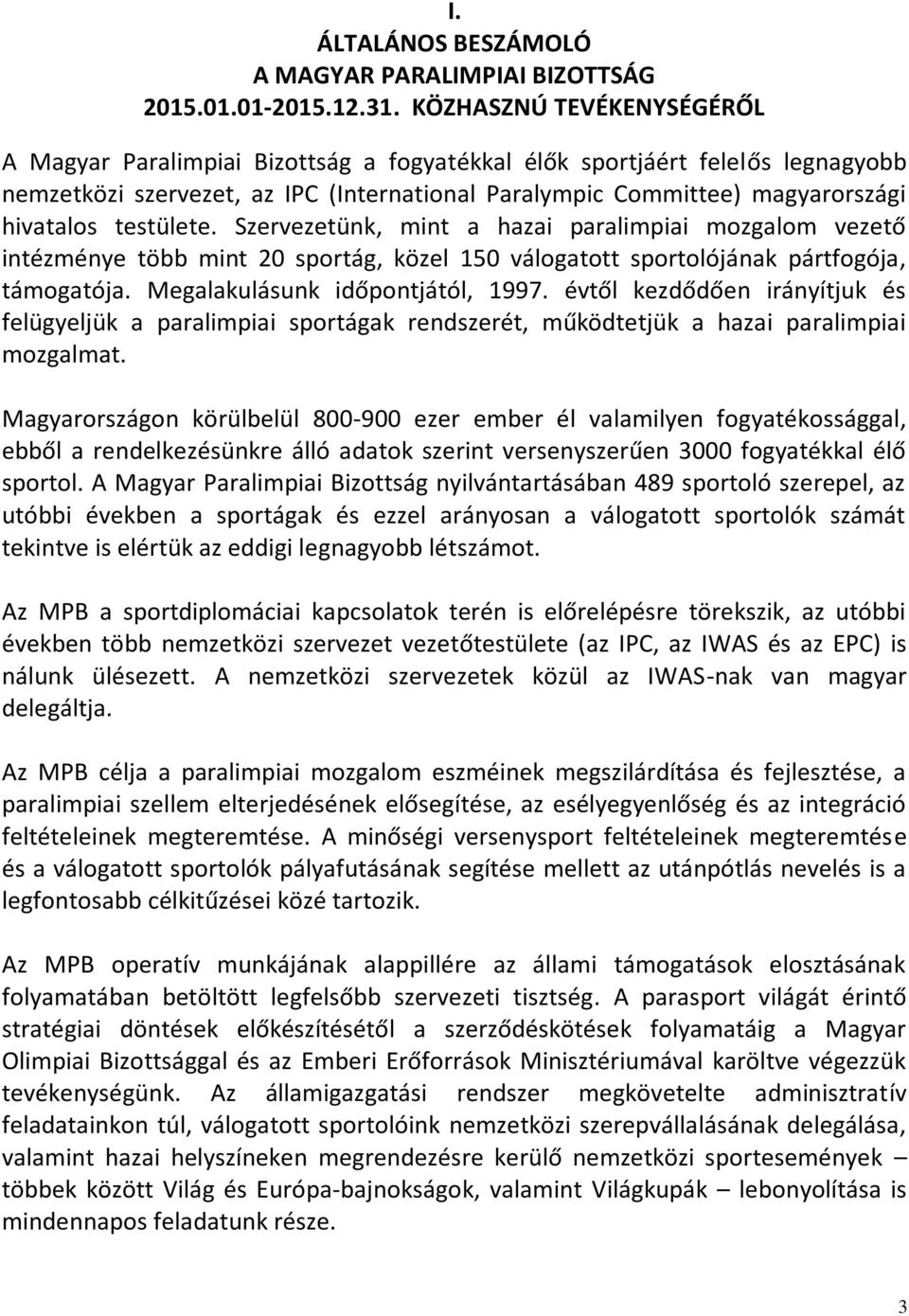 testülete. Szervezetünk, mint a hazai paralimpiai mozgalom vezető intézménye több mint 20 sportág, közel 150 válogatott sportolójának pártfogója, támogatója. Megalakulásunk időpontjától, 1997.