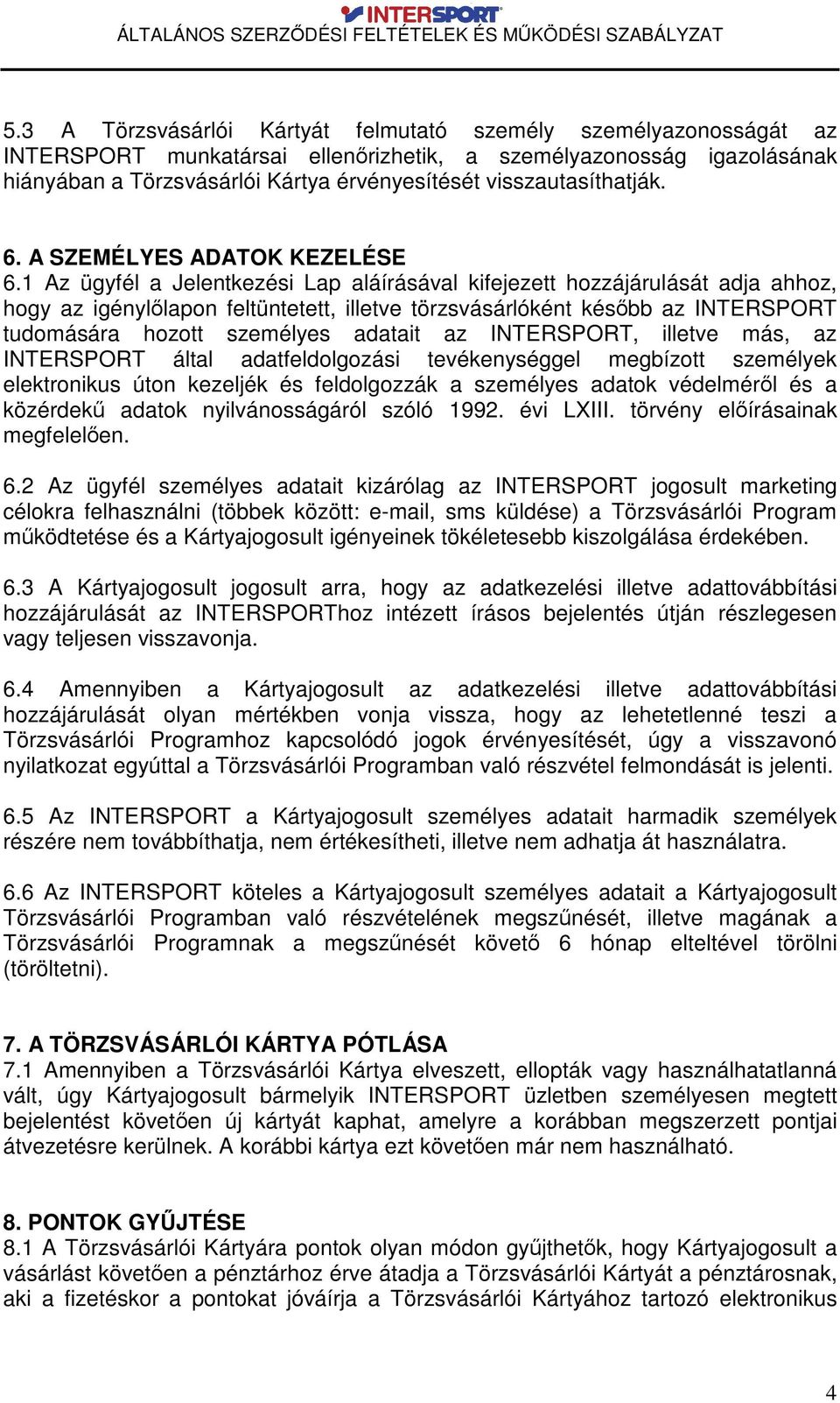 1 Az ügyfél a Jelentkezési Lap aláírásával kifejezett hozzájárulását adja ahhoz, hogy az igényllapon feltüntetett, illetve törzsvásárlóként késbb az INTERSPORT tudomására hozott személyes adatait az