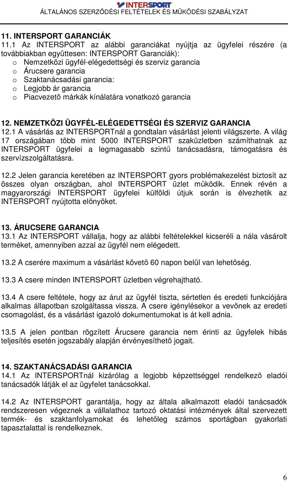 Szaktanácsadási garancia: o Legjobb ár garancia o Piacvezet márkák kínálatára vonatkozó garancia 12. NEMZETKÖZI ÜGYFÉL-ELÉGEDETTSÉGI ÉS SZERVIZ GARANCIA 12.