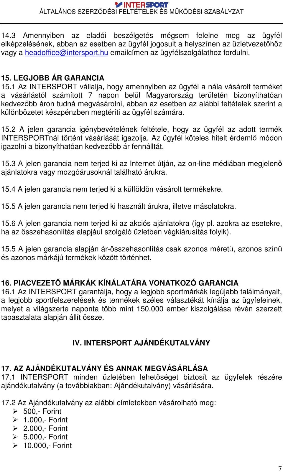 1 Az INTERSPORT vállalja, hogy amennyiben az ügyfél a nála vásárolt terméket a vásárlástól számított 7 napon belül Magyarország területén bizonyíthatóan kedvezbb áron tudná megvásárolni, abban az