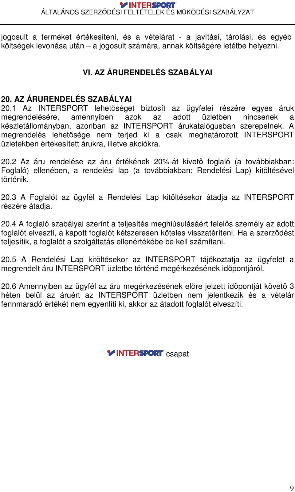 1 Az INTERSPORT lehetséget biztosít az ügyfelei részére egyes áruk megrendelésére, amennyiben azok az adott üzletben nincsenek a készletállományban, azonban az INTERSPORT árukatalógusban szerepelnek.