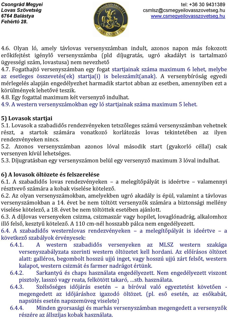 A versenybíróság egyedi mérlegelés alapján engedélyezhet harmadik startot abban az esetben, amennyiben ezt a körülmények lehetővé teszik. 4.8. Egy fogattal maximum két versenyző indulhat. 4.9.