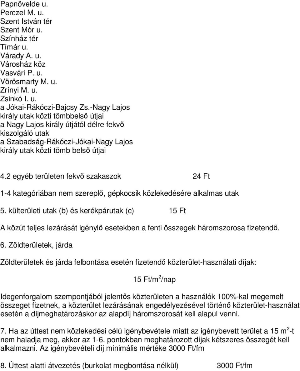 2 egyéb területen fekvő szakaszok 24 Ft 1-4 kategóriában nem szereplő, gépkocsik közlekedésére alkalmas utak 5.