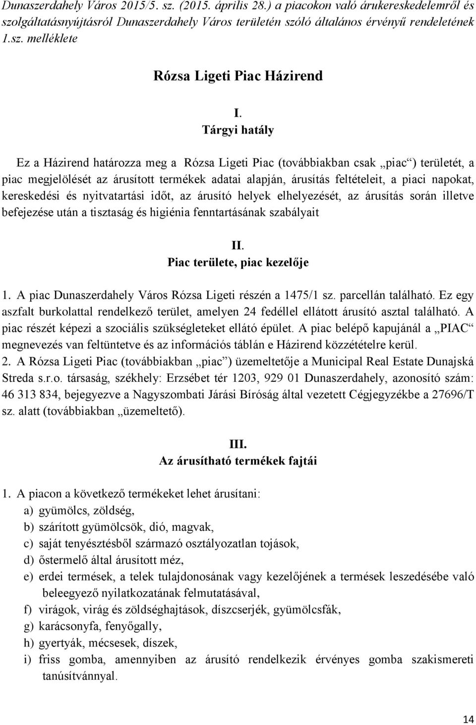 kereskedési és nyitvatartási időt, az árusító helyek elhelyezését, az árusítás során illetve befejezése után a tisztaság és higiénia fenntartásának szabályait II. Piac területe, piac kezelője 1.