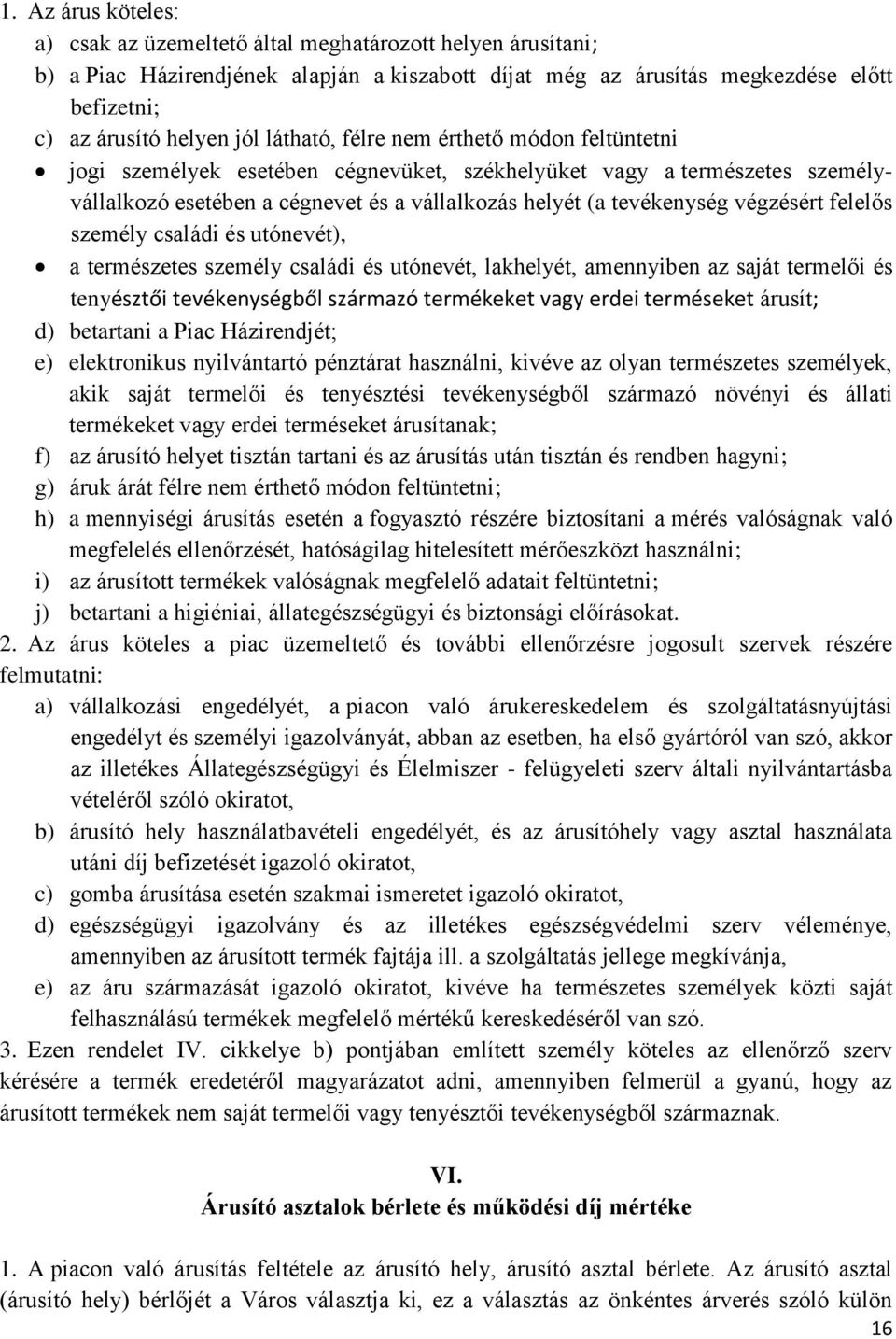 felelős személy családi és utónevét), a természetes személy családi és utónevét, lakhelyét, amennyiben az saját termelői és tenyésztői tevékenységből származó termékeket vagy erdei terméseket árusít;