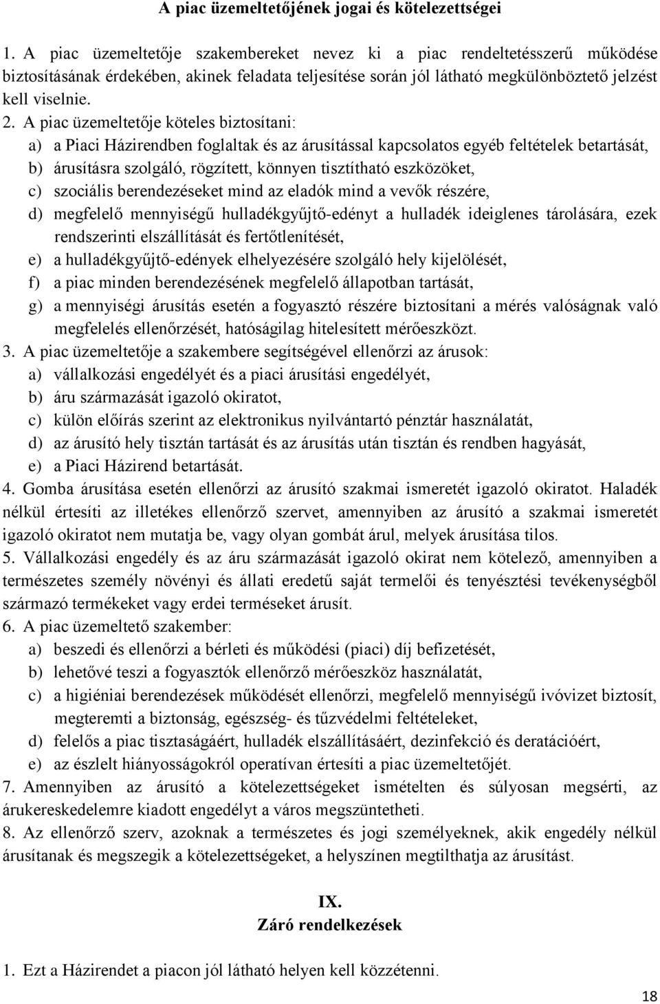 A piac üzemeltetője köteles biztosítani: a) a Piaci Házirendben foglaltak és az árusítással kapcsolatos egyéb feltételek betartását, b) árusításra szolgáló, rögzített, könnyen tisztítható eszközöket,