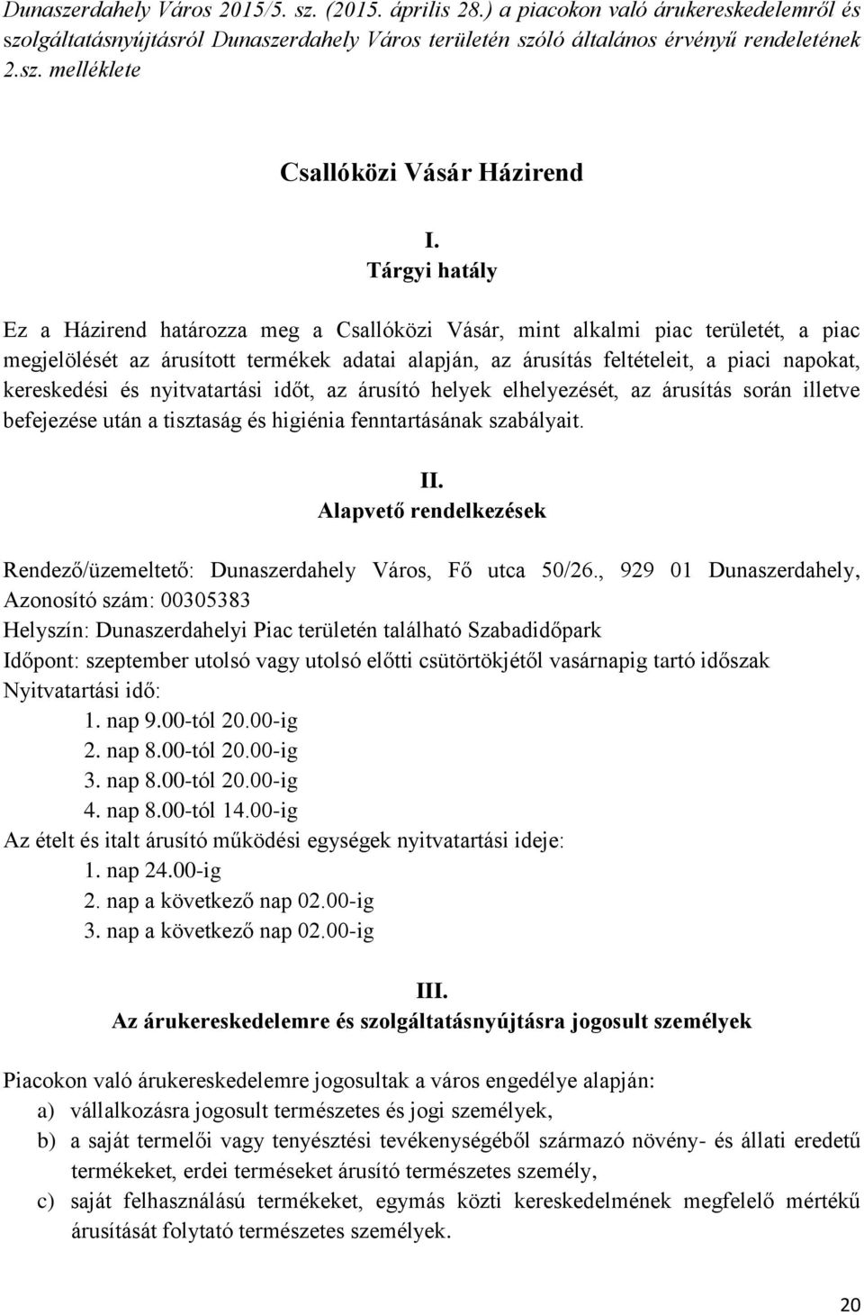 kereskedési és nyitvatartási időt, az árusító helyek elhelyezését, az árusítás során illetve befejezése után a tisztaság és higiénia fenntartásának szabályait. II.