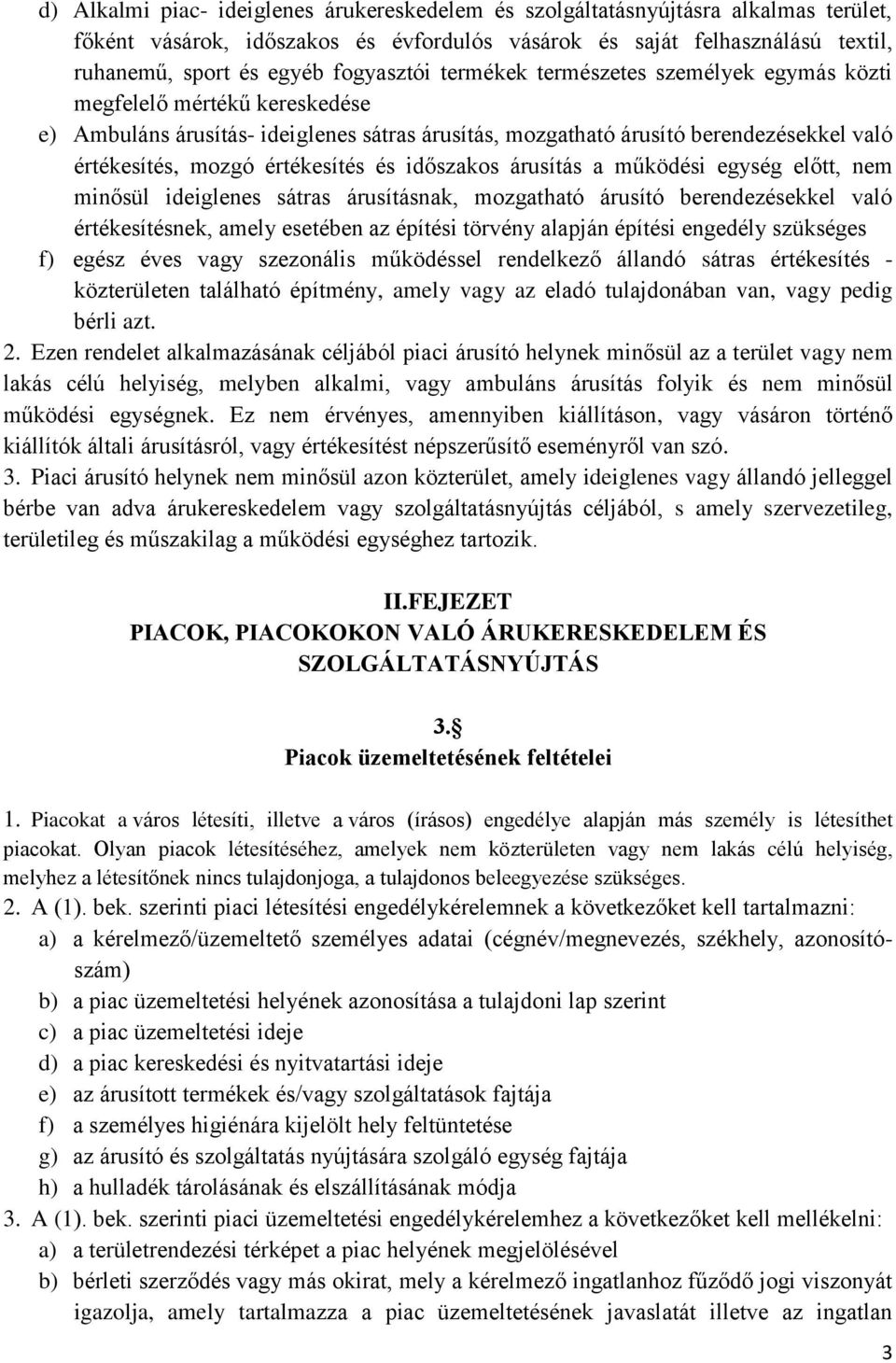 értékesítés és időszakos árusítás a működési egység előtt, nem minősül ideiglenes sátras árusításnak, mozgatható árusító berendezésekkel való értékesítésnek, amely esetében az építési törvény alapján