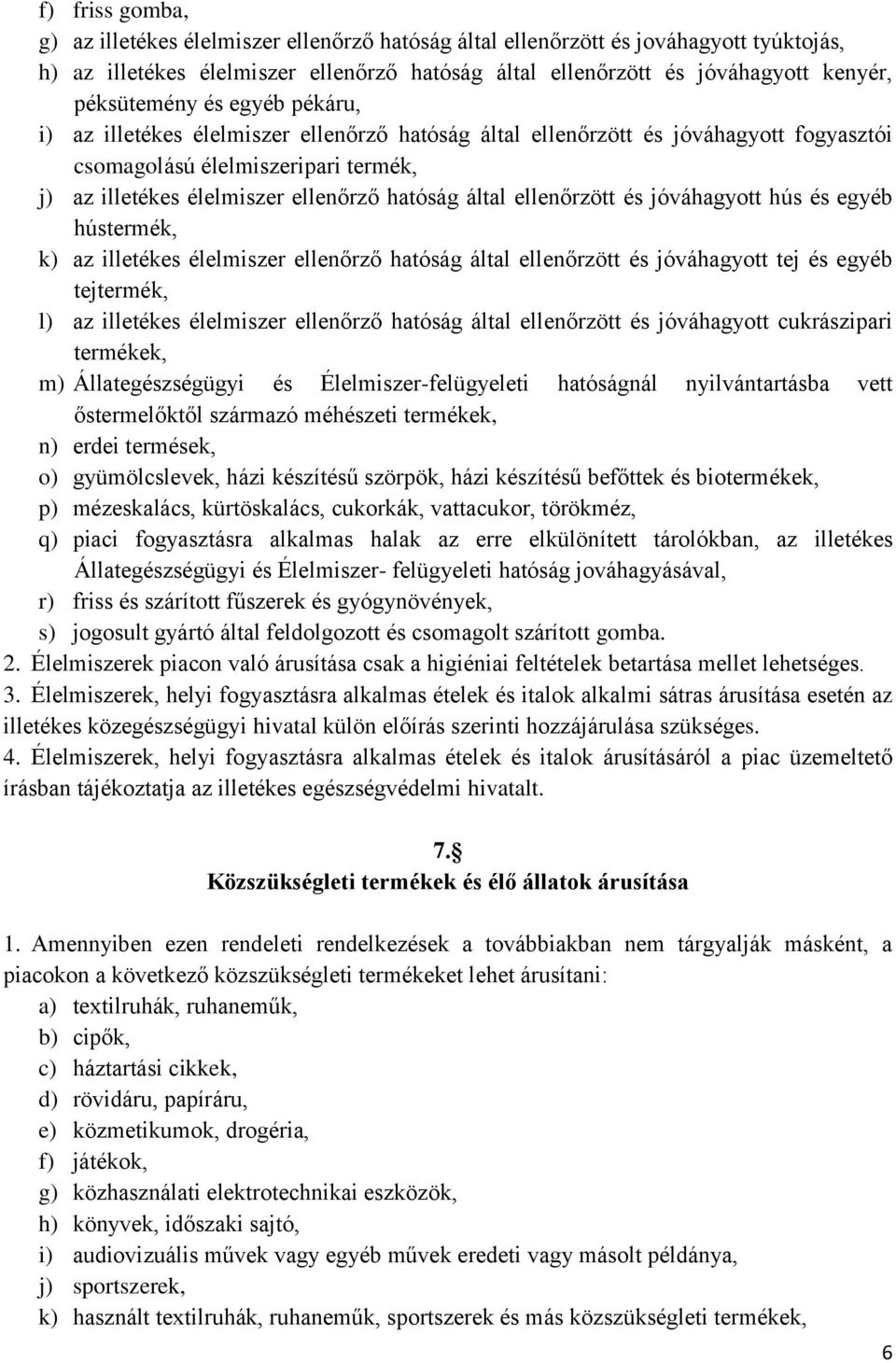 által ellenőrzött és jóváhagyott hús és egyéb hústermék, k) az illetékes élelmiszer ellenőrző hatóság által ellenőrzött és jóváhagyott tej és egyéb tejtermék, l) az illetékes élelmiszer ellenőrző