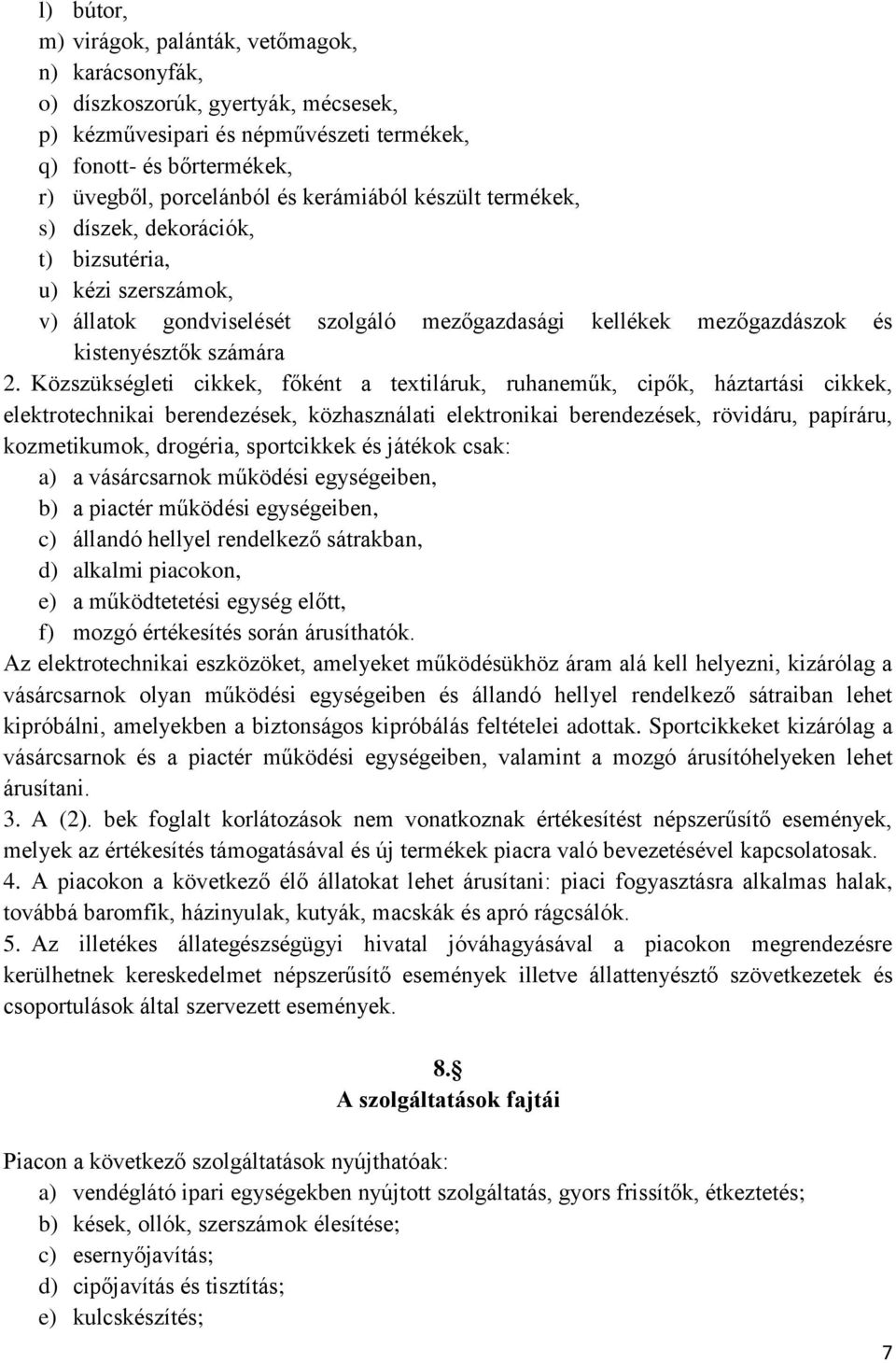 Közszükségleti cikkek, főként a textiláruk, ruhaneműk, cipők, háztartási cikkek, elektrotechnikai berendezések, közhasználati elektronikai berendezések, rövidáru, papíráru, kozmetikumok, drogéria,