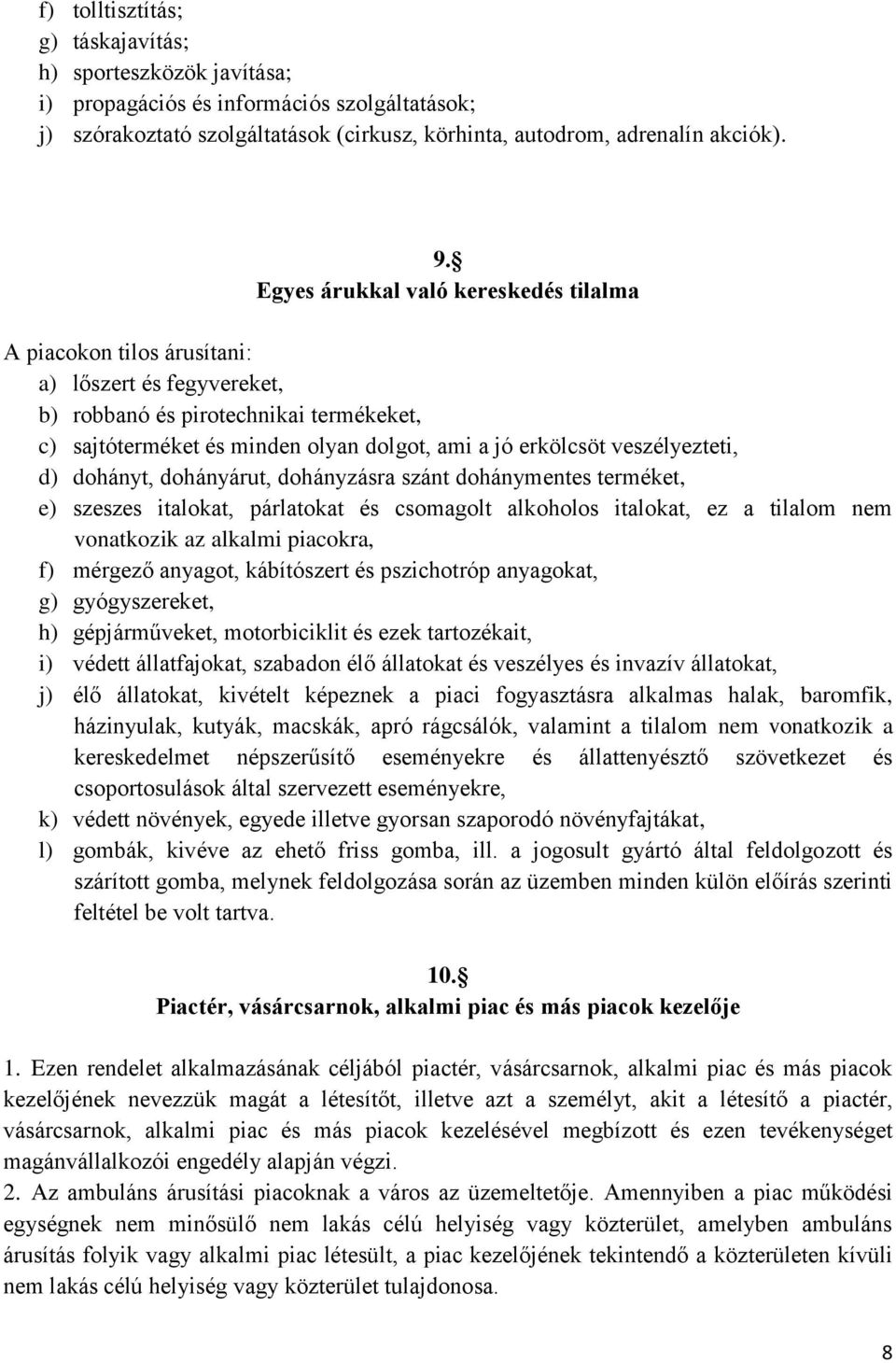 veszélyezteti, d) dohányt, dohányárut, dohányzásra szánt dohánymentes terméket, e) szeszes italokat, párlatokat és csomagolt alkoholos italokat, ez a tilalom nem vonatkozik az alkalmi piacokra, f)