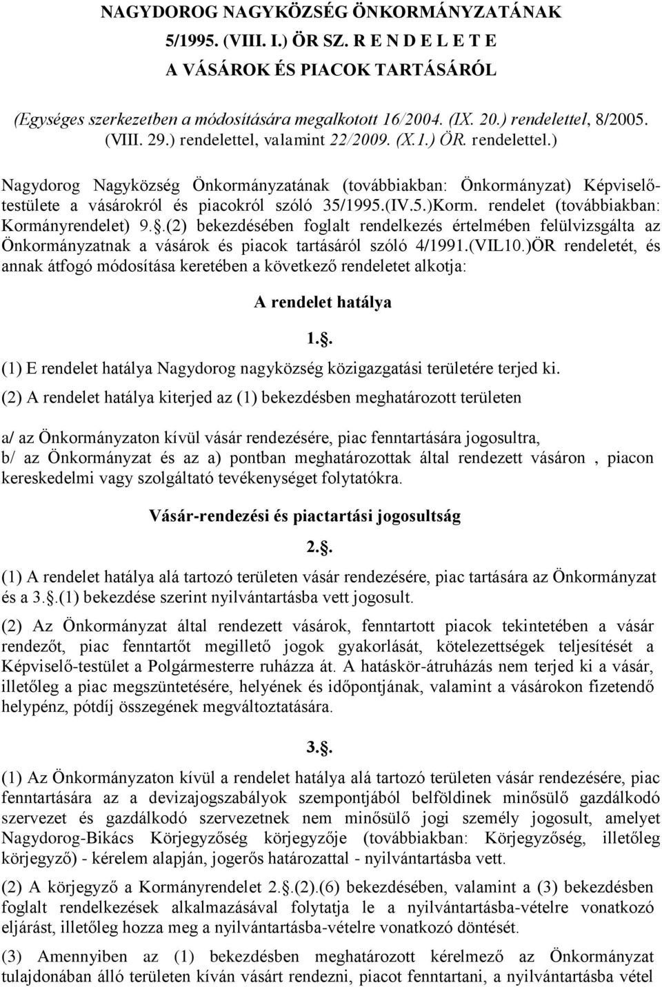 (IV.5.)Korm. rendelet (továbbiakban: Kormányrendelet) 9..(2) bekezdésében foglalt rendelkezés értelmében felülvizsgálta az Önkormányzatnak a vásárok és piacok tartásáról szóló 4/1991.(VIL10.