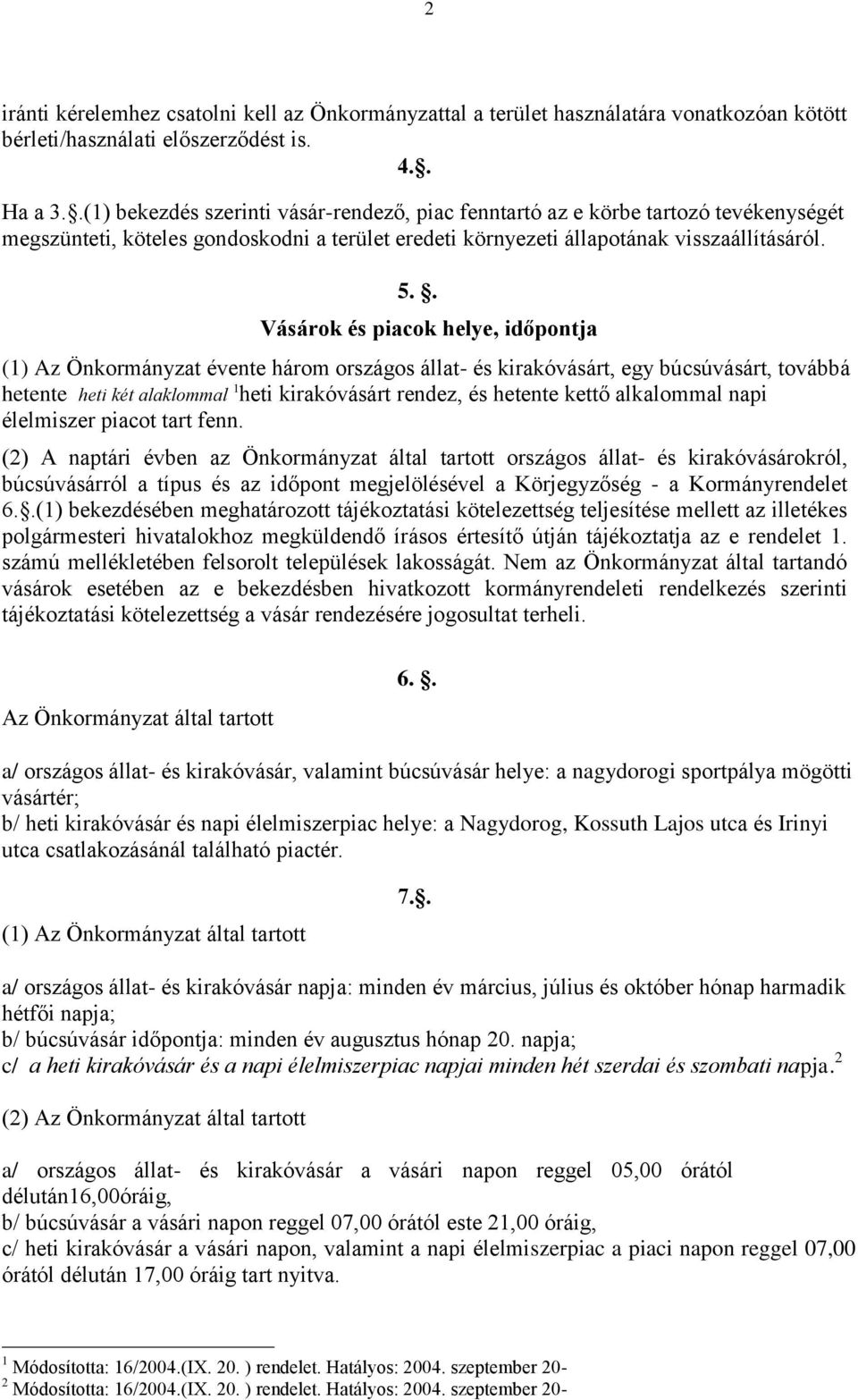 . Vásárok és piacok helye, időpontja (1) Az Önkormányzat évente három országos állat- és kirakóvásárt, egy búcsúvásárt, továbbá hetente heti két alaklommal 1 heti kirakóvásárt rendez, és hetente