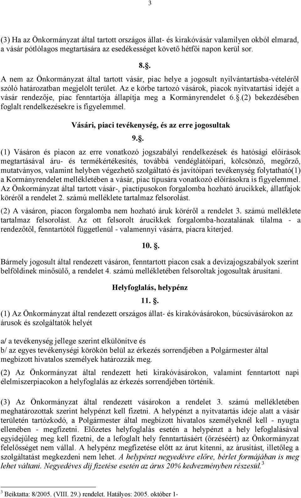 Az e körbe tartozó vásárok, piacok nyitvatartási idejét a vásár rendezője, piac fenntartója állapítja meg a Kormányrendelet 6..(2) bekezdésében foglalt rendelkezésekre is figyelemmel.