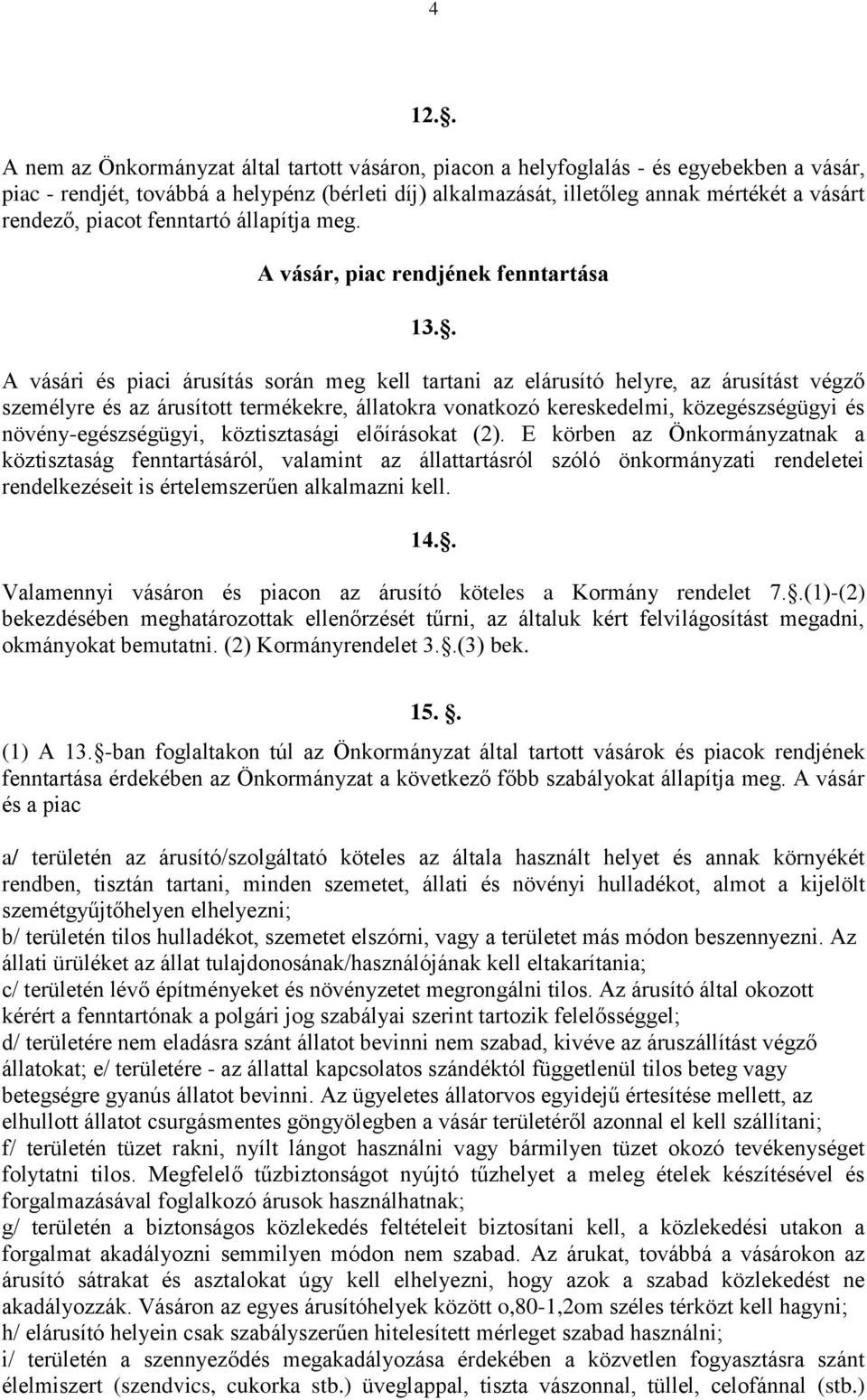 . A vásári és piaci árusítás során meg kell tartani az elárusító helyre, az árusítást végző személyre és az árusított termékekre, állatokra vonatkozó kereskedelmi, közegészségügyi és