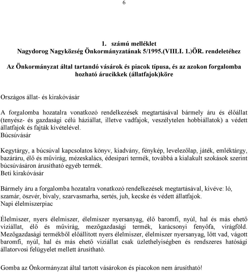 rendelkezések megtartásával bármely áru és élőállat (tenyész- és gazdasági célú háziállat, illetve vadfajok, veszélytelen hobbiállatok) a védett állatfajok és fajták kivételével.