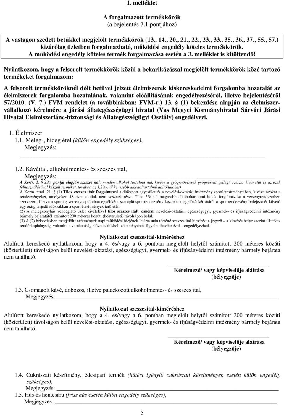 Nyilatkozom, hogy a felsorolt termékkörök közül a bekarikázással megjelölt termékkörök közé tartozó termékeket forgalmazom: A felsorolt termékköröknél dőlt betűvel jelzett élelmiszerek