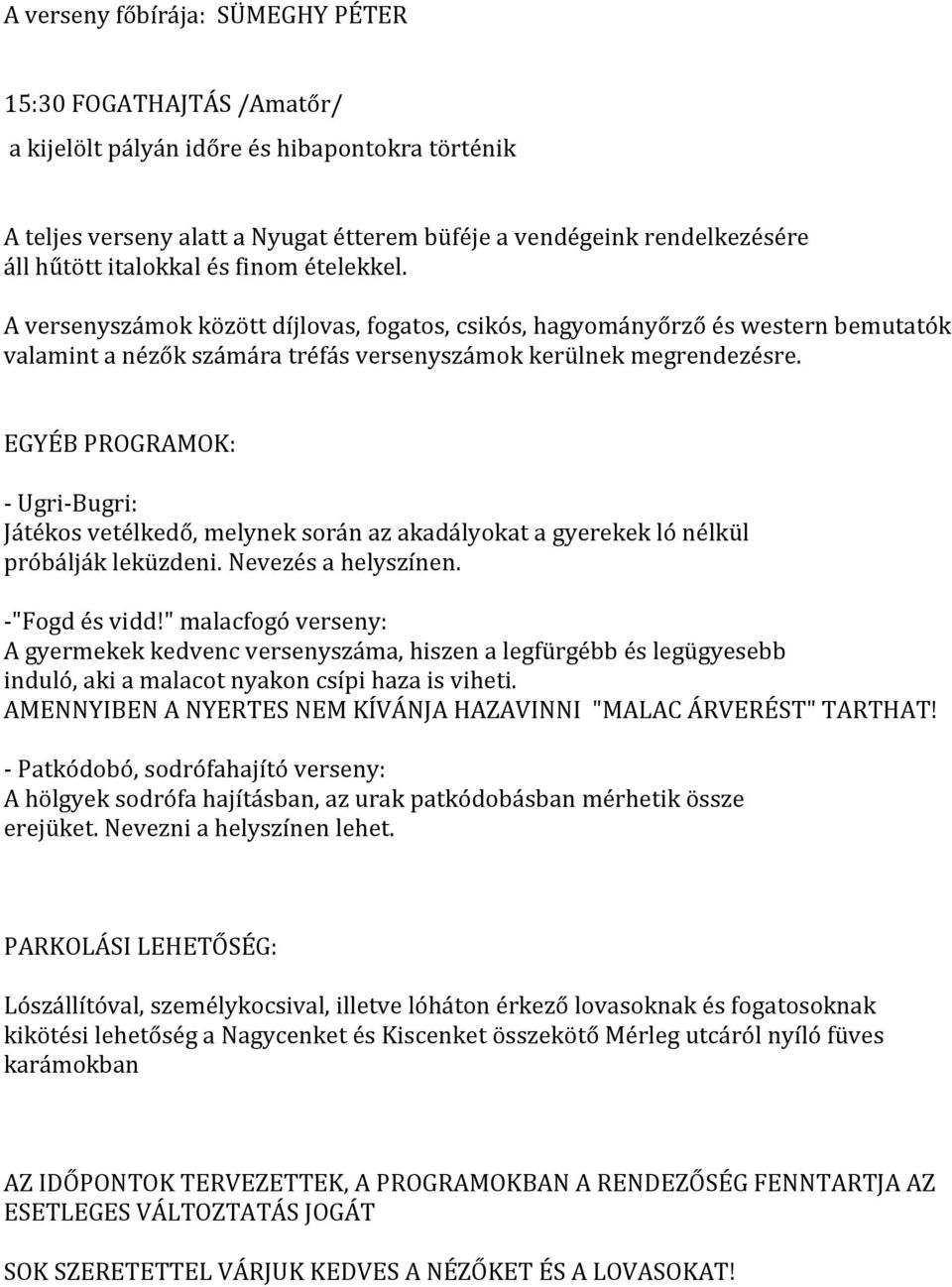 EGYÉB PROGRAMOK: - Ugri-Bugri: Játékos vetélkedő, melynek során az akadályokat a gyerekek ló nélkül próbálják leküzdeni. Nevezés a helyszínen. -"Fogd és vidd!