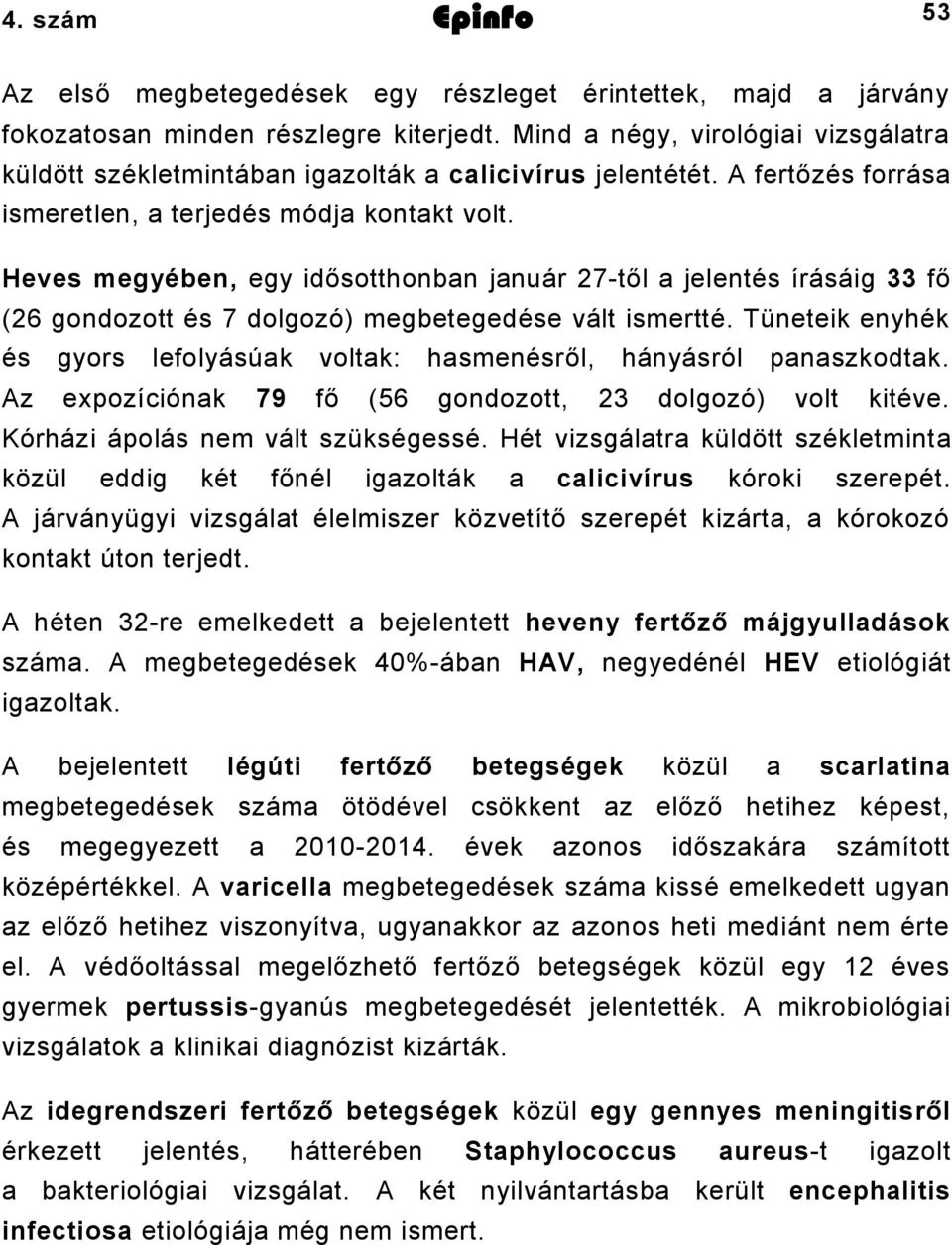 Heves megyében, egy idősotthonban január 27-től a jelentés írásáig 33 fő (26 gondozott és 7 dolgozó) megbetegedése vált ismertté.