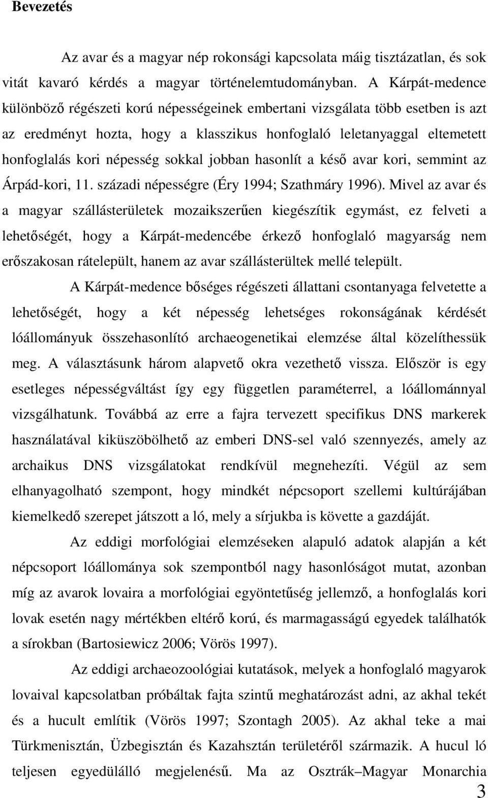 sokkal jobban hasonlít a késı avar kori, semmint az Árpád-kori, 11. századi népességre (Éry 1994; Szathmáry 1996).