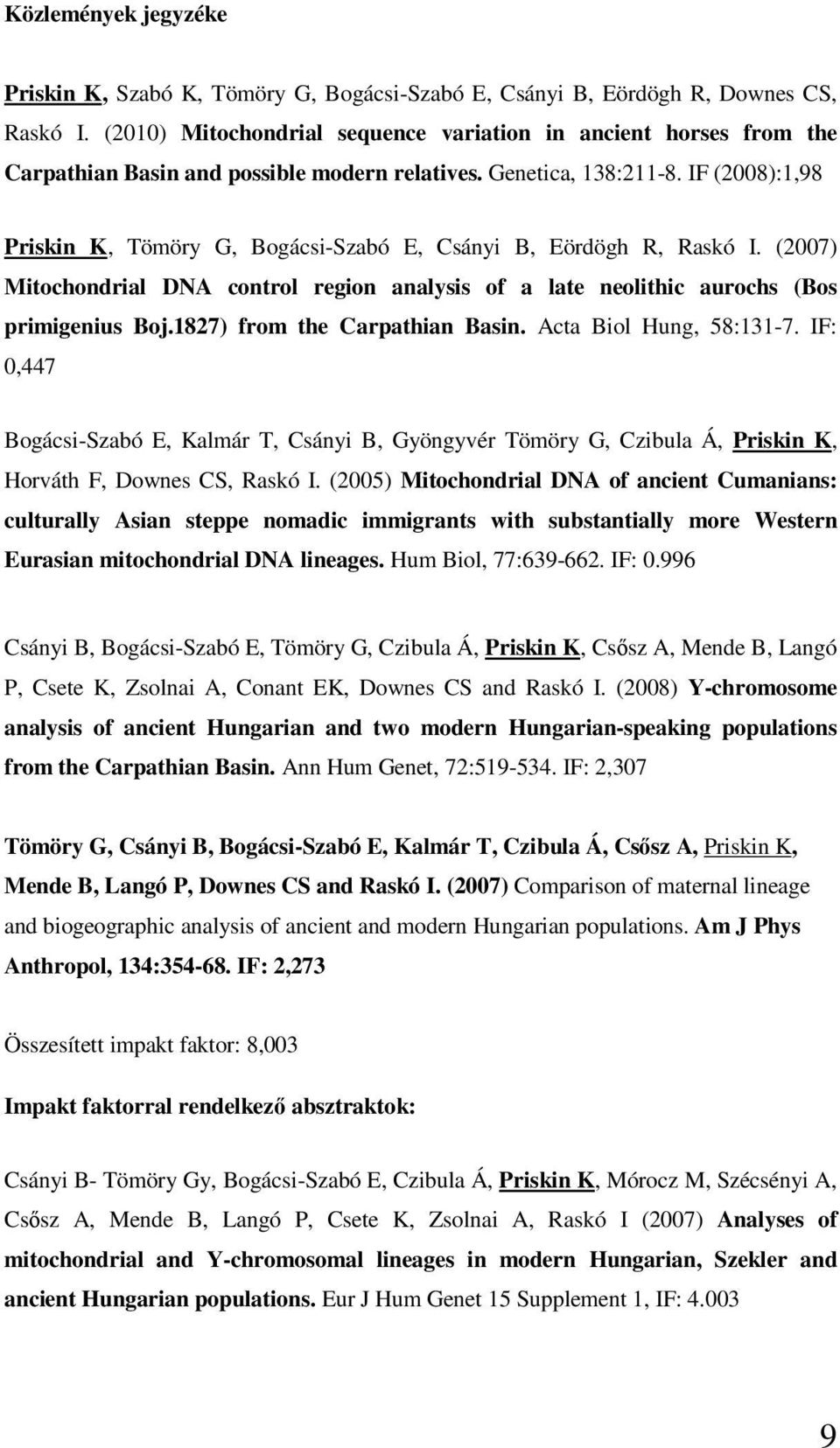 IF (2008):1,98 Priskin K, Tömöry G, Bogácsi-Szabó E, Csányi B, Eördögh R, Raskó I. (2007) Mitochondrial DNA control region analysis of a late neolithic aurochs (Bos primigenius Boj.