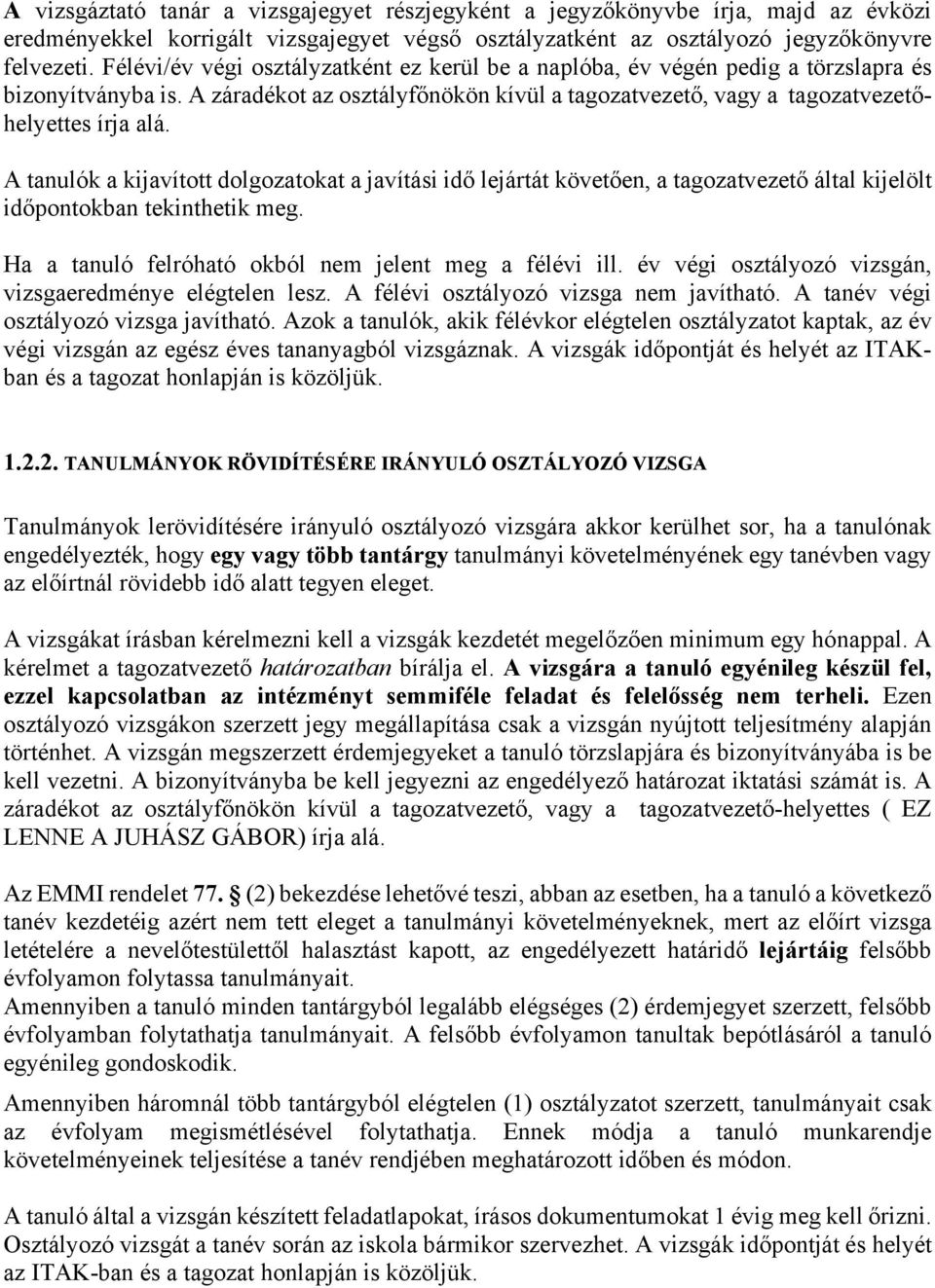 A tanulók a kijavított dolgozatokat a javítási idő lejártát követően, a tagozatvezető által kijelölt időpontokban tekinthetik meg. Ha a tanuló felróható okból nem jelent meg a félévi ill.