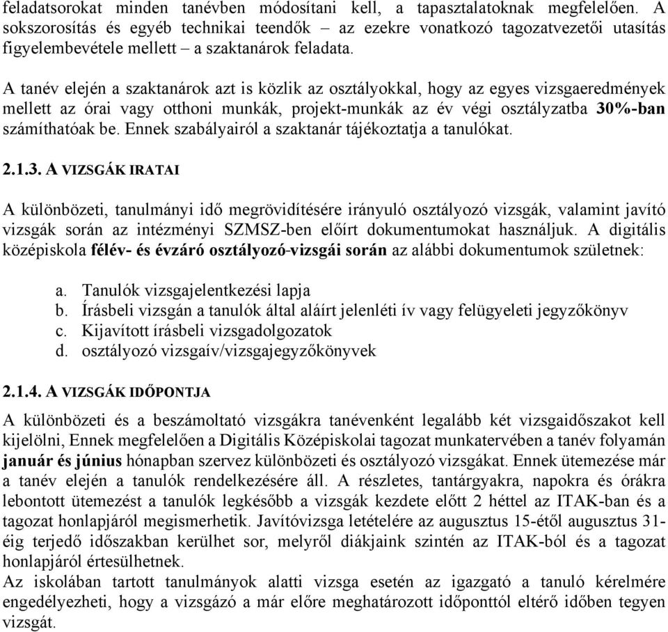 A tanév elején a szaktanárok azt is közlik az osztályokkal, hogy az egyes vizsgaeredmények mellett az órai vagy otthoni munkák, projekt-munkák az év végi osztályzatba 30%-ban számíthatóak be.