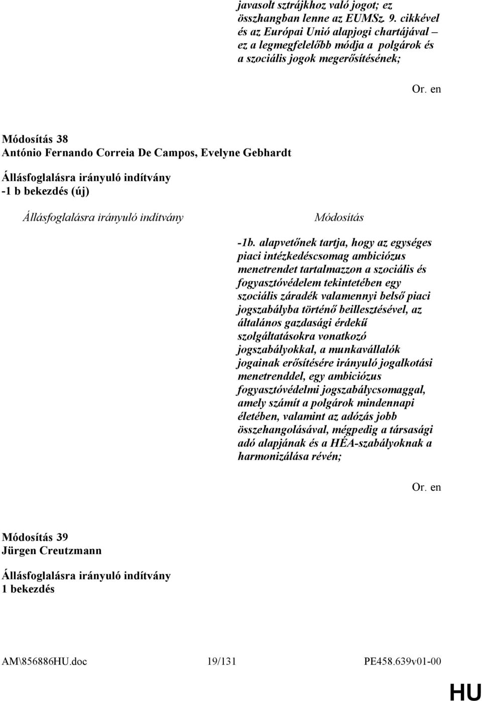 -1b. alapvetőnek tartja, hogy az egységes piaci intézkedéscsomag ambiciózus menetrendet tartalmazzon a szociális és fogyasztóvédelem tekintetében egy szociális záradék valamennyi belső piaci