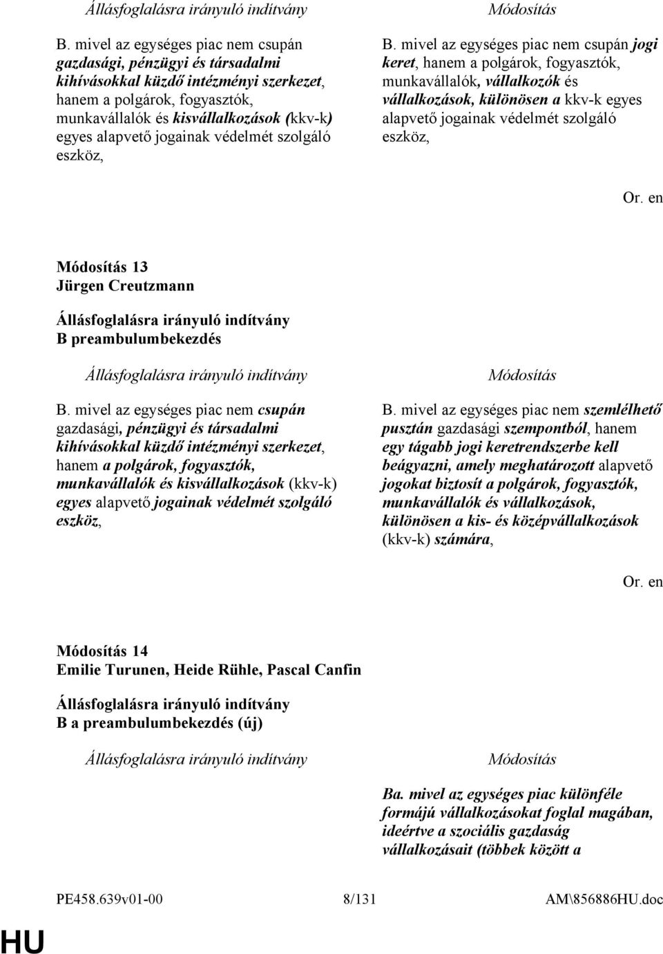 mivel az egységes piac nem csupán jogi keret, hanem a polgárok, fogyasztók, munkavállalók, vállalkozók és vállalkozások, különösen a kkv-k egyes alapvető jogainak védelmét szolgáló eszköz, 13 Jürgen