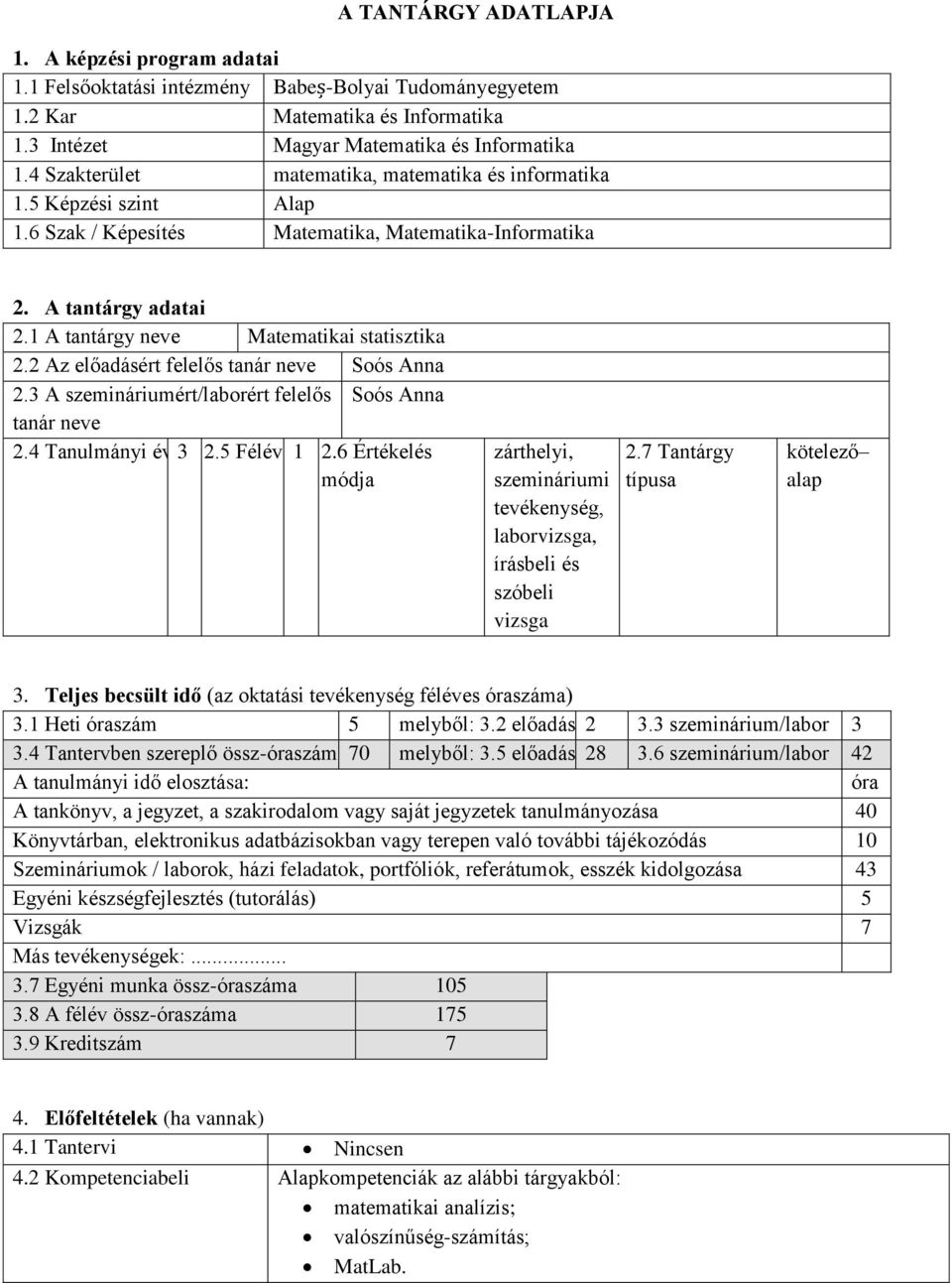 2 Az előadásért felelős tanár neve Soós Anna 2.3 A szemináriumért/laborért felelős Soós Anna tanár neve 2.4 Tanulmányi év 3 2.5 Félév 1 2.