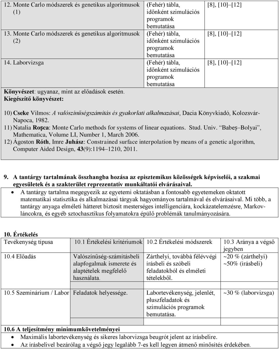 Kiegészítő könyvészet: 10) Cseke Vilmos: A valószínűségszámítás és gyakorlati alkalmazásai, Dacia Könyvkiadó, Kolozsvár- Napoca, 1982.