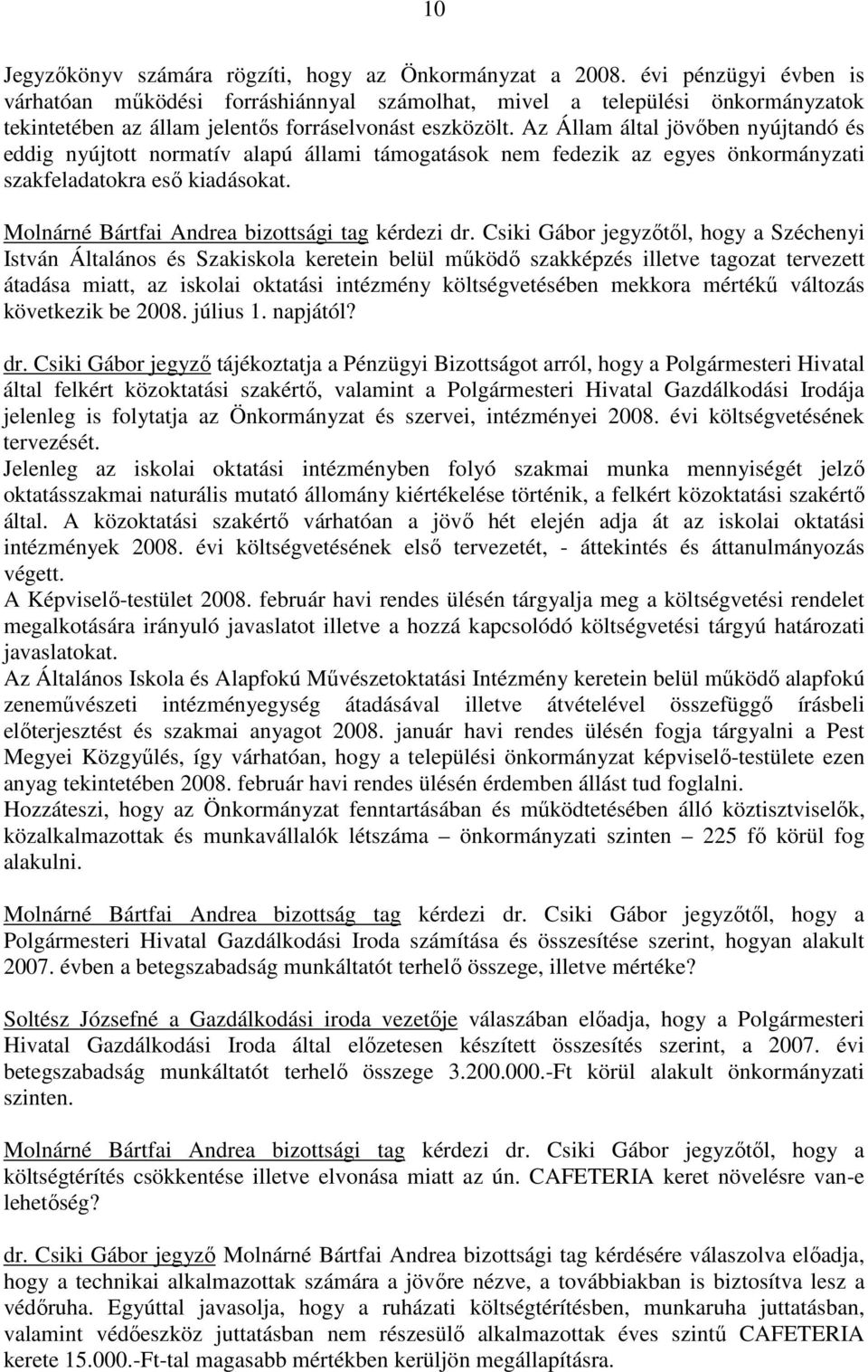 Az Állam által jövıben nyújtandó és eddig nyújtott normatív alapú állami támogatások nem fedezik az egyes önkormányzati szakfeladatokra esı kiadásokat.