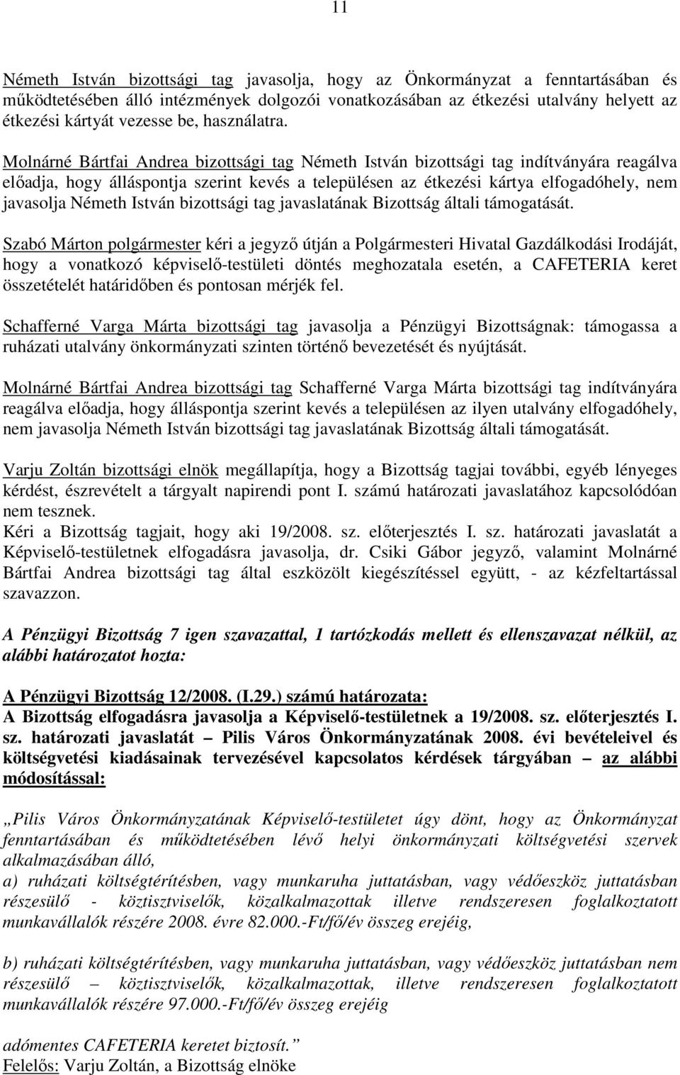 Molnárné Bártfai Andrea bizottsági tag Németh István bizottsági tag indítványára reagálva elıadja, hogy álláspontja szerint kevés a településen az étkezési kártya elfogadóhely, nem javasolja Németh