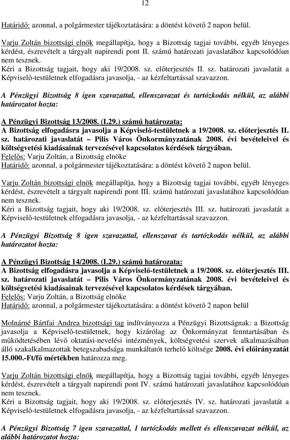 elıterjesztés II. sz. határozati javaslatát a Képviselı-testületnek elfogadásra javasolja, - az kézfeltartással szavazzon.