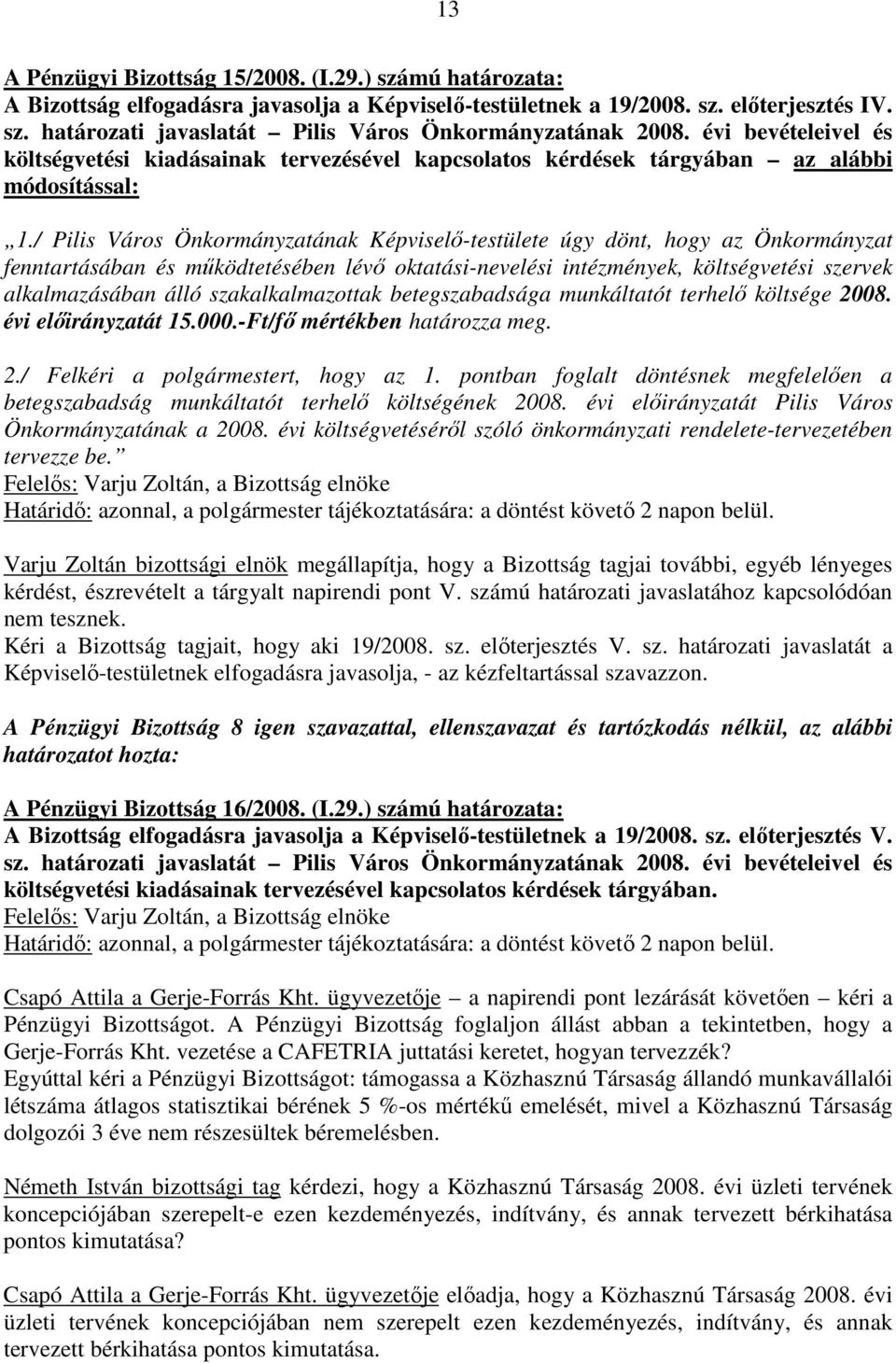 / Pilis Város Önkormányzatának Képviselı-testülete úgy dönt, hogy az Önkormányzat fenntartásában és mőködtetésében lévı oktatási-nevelési intézmények, költségvetési szervek alkalmazásában álló