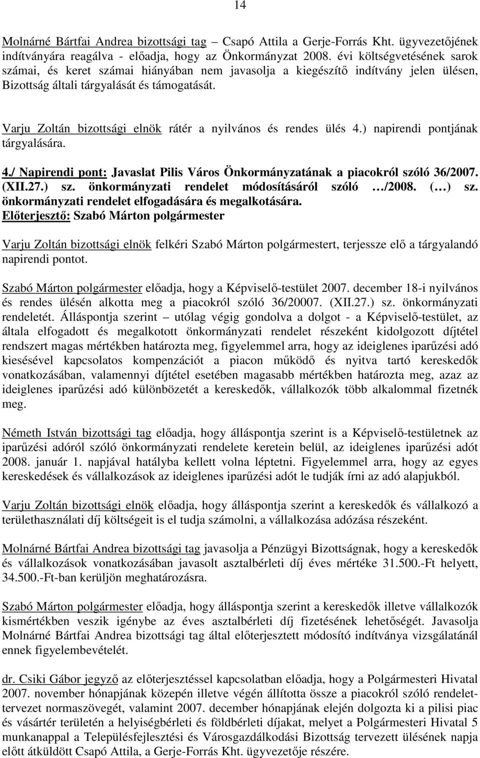 Varju Zoltán bizottsági elnök rátér a nyilvános és rendes ülés 4.) napirendi pontjának 4./ Napirendi pont: Javaslat Pilis Város Önkormányzatának a piacokról szóló 36/2007. (XII.27.) sz.