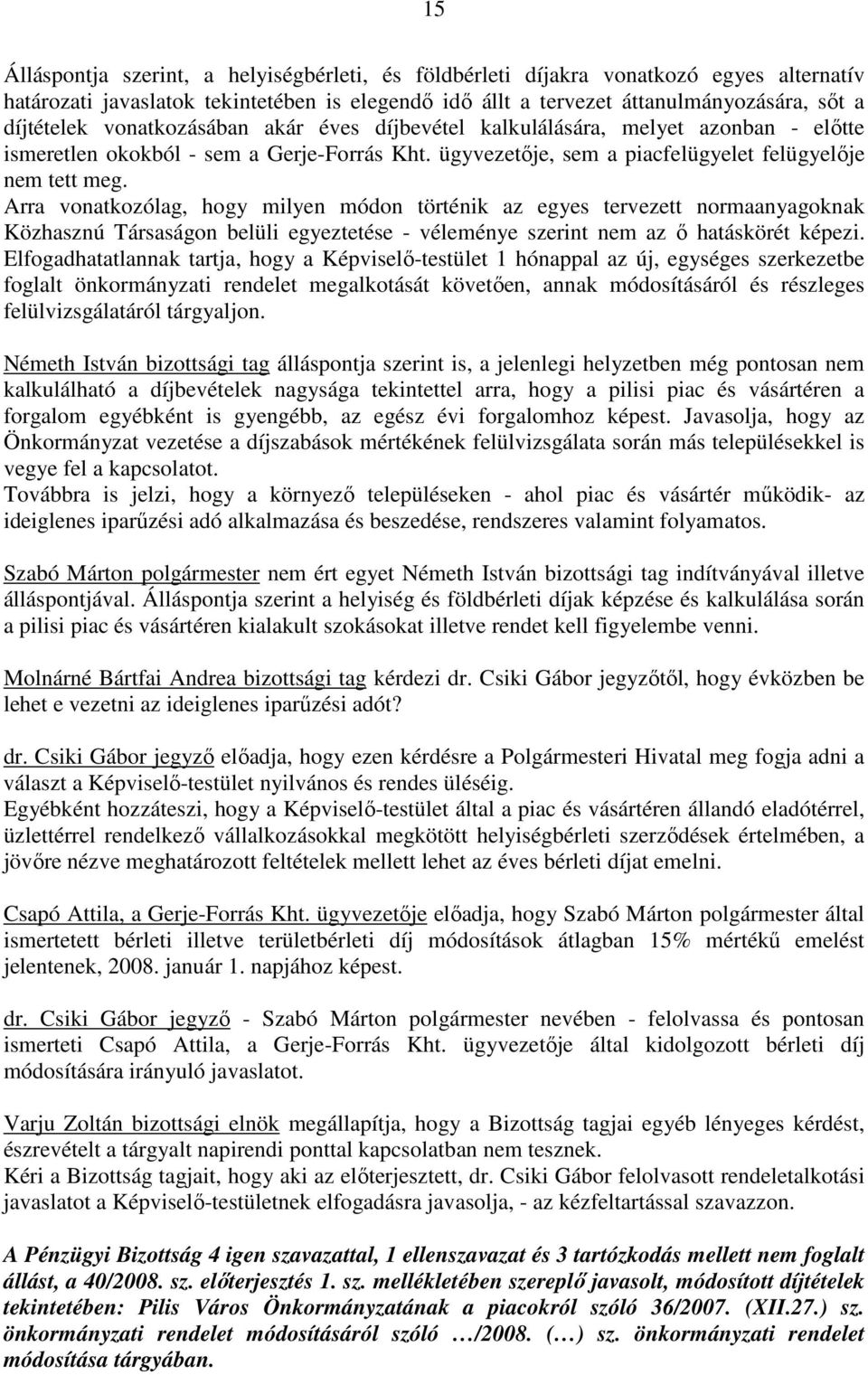 Arra vonatkozólag, hogy milyen módon történik az egyes tervezett normaanyagoknak Közhasznú Társaságon belüli egyeztetése - véleménye szerint nem az ı hatáskörét képezi.