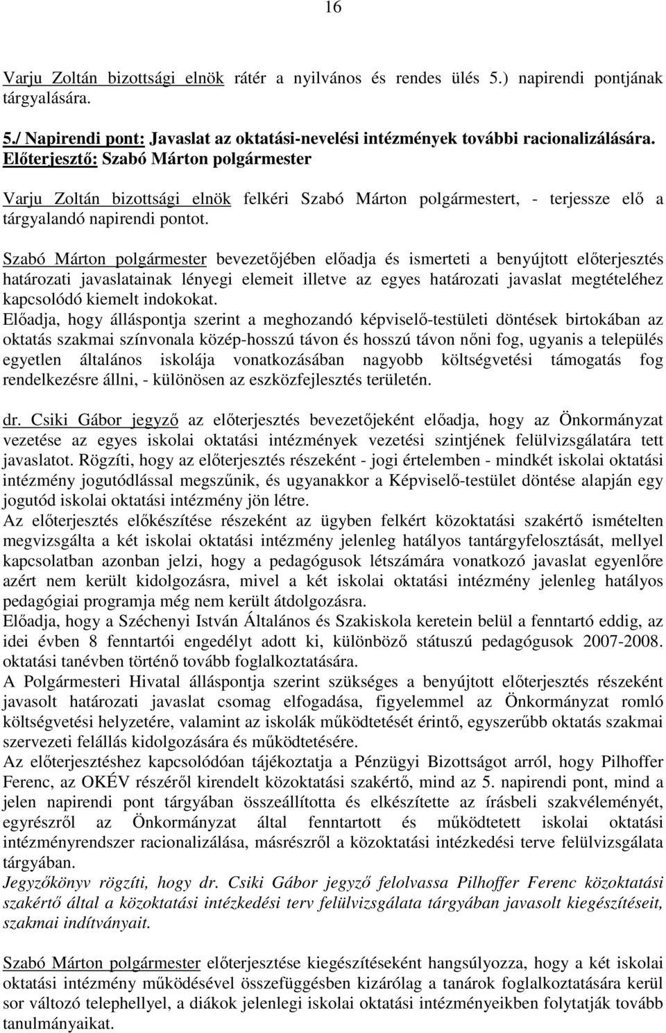 benyújtott elıterjesztés határozati javaslatainak lényegi elemeit illetve az egyes határozati javaslat megtételéhez kapcsolódó kiemelt indokokat.