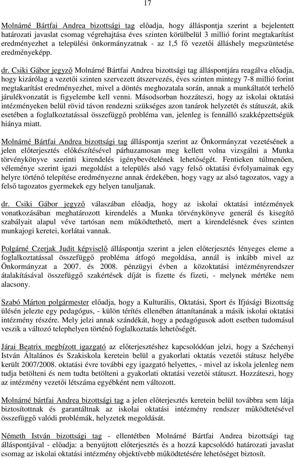 Csiki Gábor jegyzı Molnárné Bártfai Andrea bizottsági tag álláspontjára reagálva elıadja, hogy kizárólag a vezetıi szinten szervezett átszervezés, éves szinten mintegy 7-8 millió forint megtakarítást
