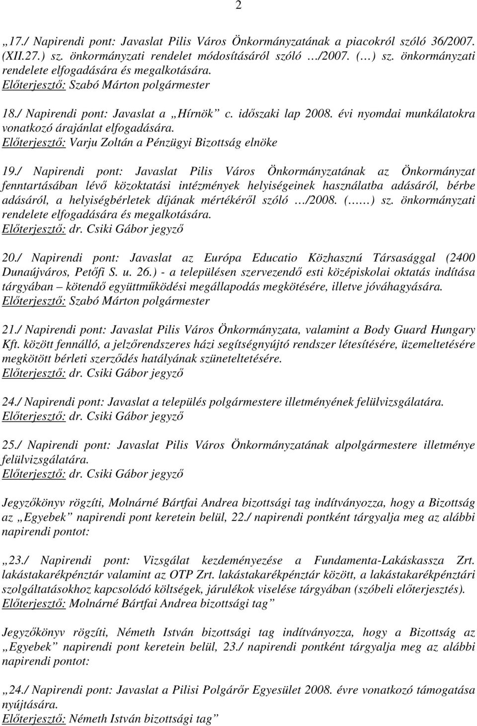 évi nyomdai munkálatokra vonatkozó árajánlat elfogadására. Elıterjesztı: Varju Zoltán a Pénzügyi Bizottság elnöke 19.