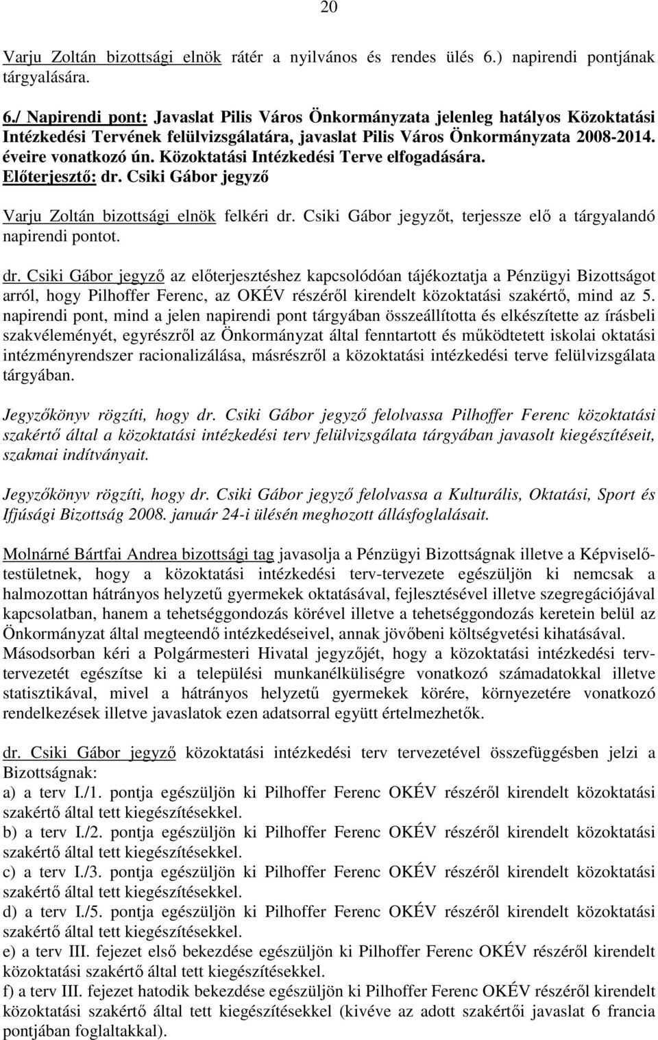 Közoktatási Intézkedési Terve elfogadására. Varju Zoltán bizottsági elnök felkéri dr. Csiki Gábor jegyzıt, terjessze elı a tárgyalandó dr.