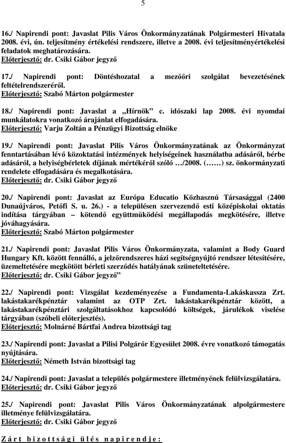/ Napirendi pont: Javaslat a Hírnök c. idıszaki lap 2008. évi nyomdai munkálatokra vonatkozó árajánlat elfogadására. Elıterjesztı: Varju Zoltán a Pénzügyi Bizottság elnöke 19.
